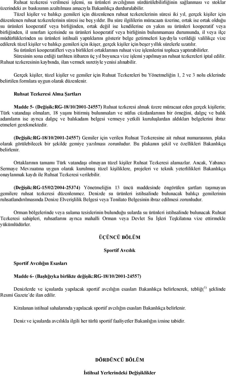 Bu süre ilgililerin müracaatı üzerine, ortak ise ortak olduğu su ürünleri kooperatif veya birliğinden, ortak değil ise kendilerine en yakın su ürünleri kooperatif veya birliğinden, il sınırları