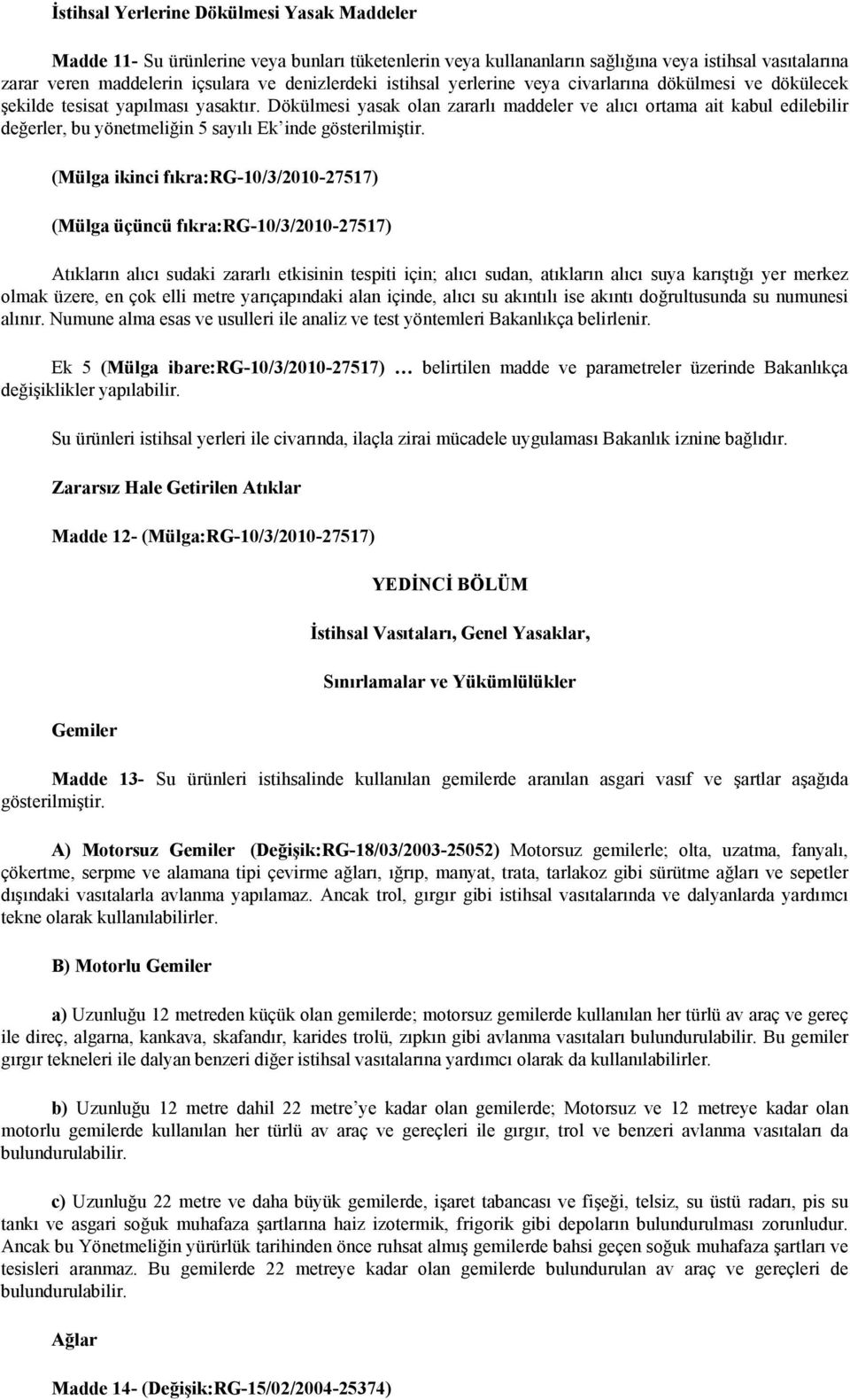 Dökülmesi yasak olan zararlı maddeler ve alıcı ortama ait kabul edilebilir değerler, bu yönetmeliğin 5 sayılı Ek inde gösterilmiştir.