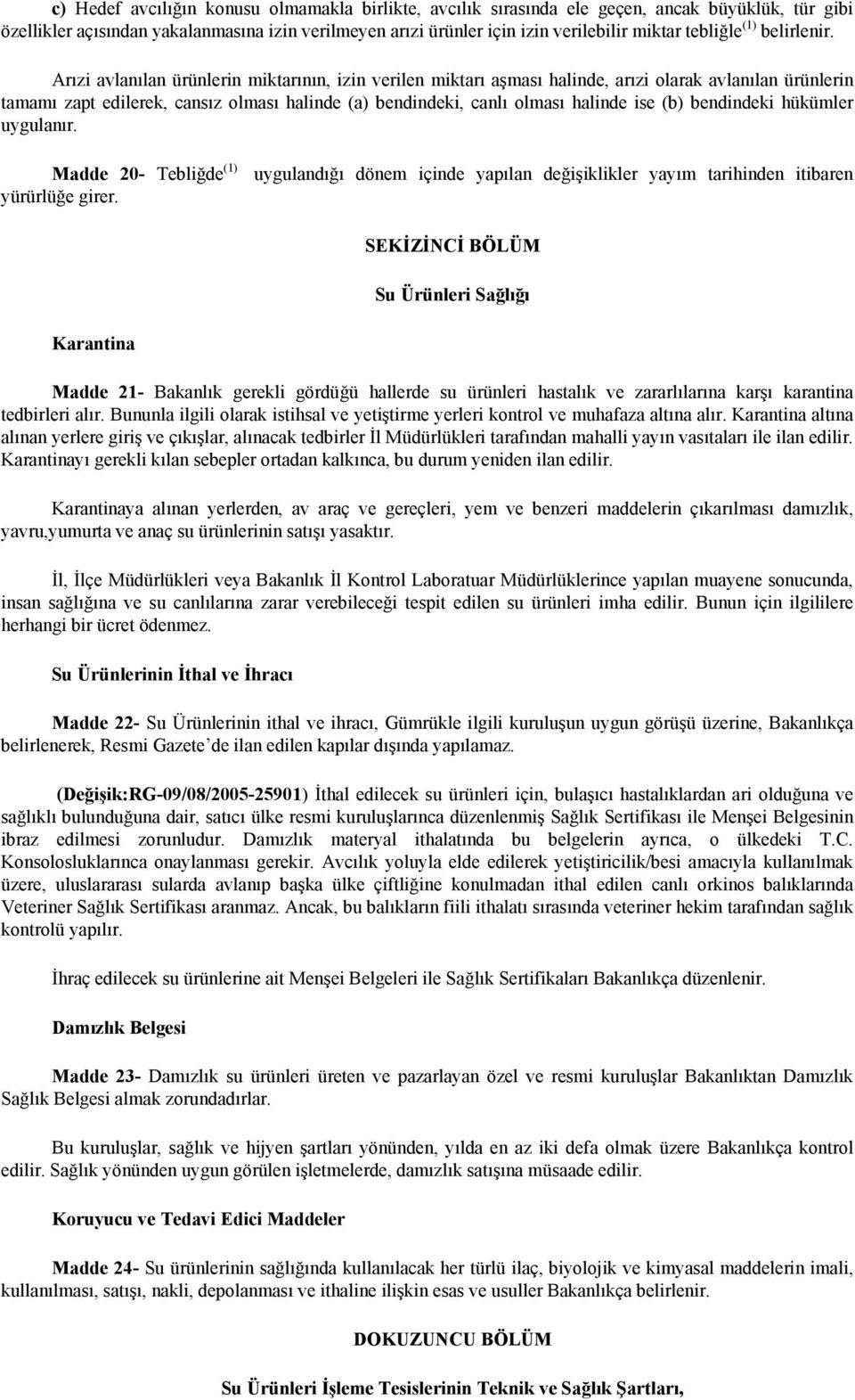 Arızi avlanılan ürünlerin miktarının, izin verilen miktarı aşması halinde, arızi olarak avlanılan ürünlerin tamamı zapt edilerek, cansız olması halinde (a) bendindeki, canlı olması halinde ise (b)