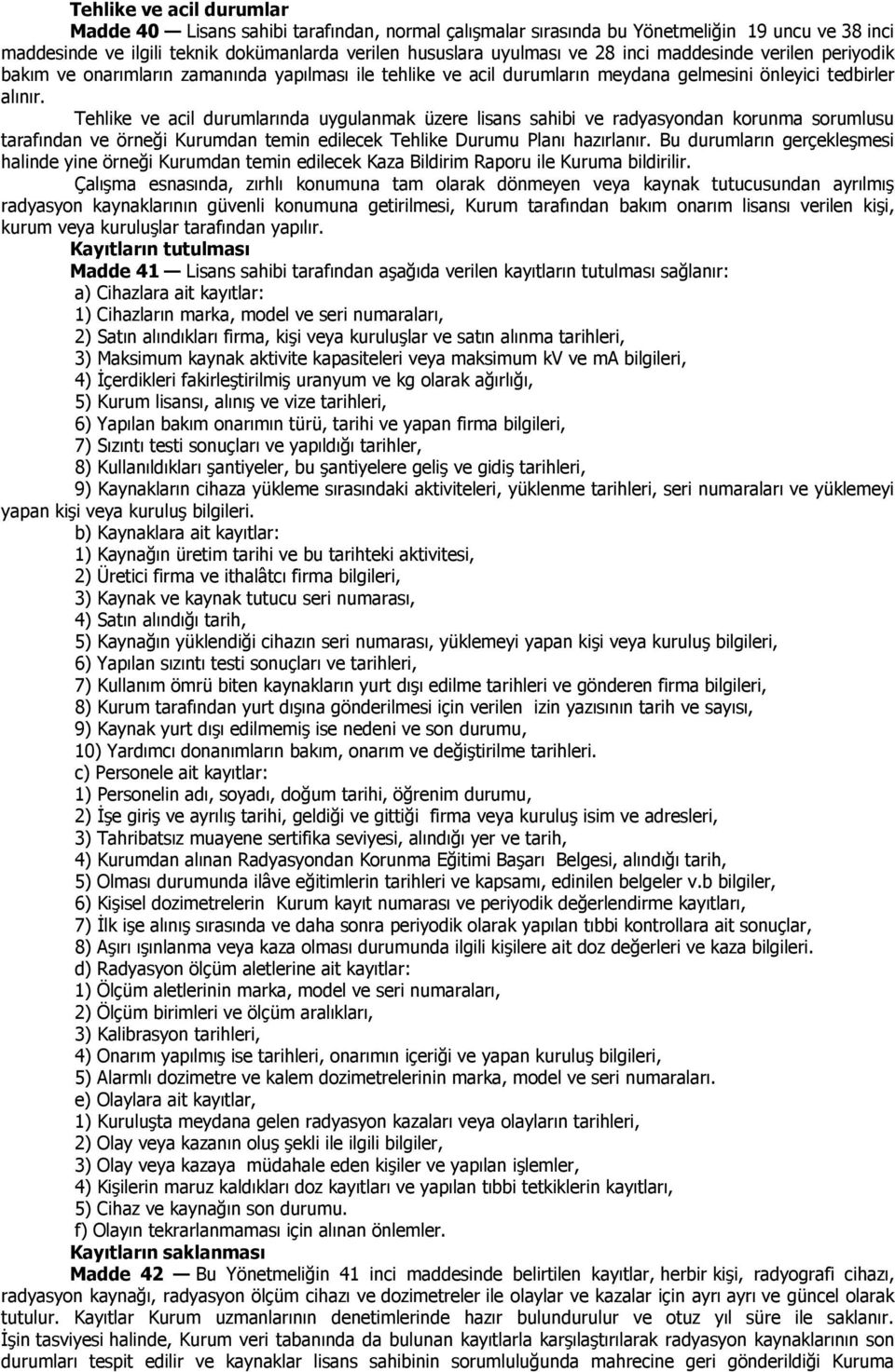 Tehlike ve acil durumlarında uygulanmak üzere lisans sahibi ve radyasyondan korunma sorumlusu tarafından ve örneği Kurumdan temin edilecek Tehlike Durumu Planı hazırlanır.