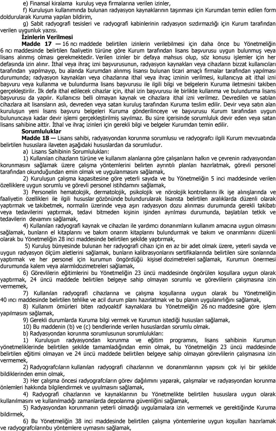 İzinlerin Verilmesi Madde 17 16 ncı maddede belirtilen izinlerin verilebilmesi için daha önce bu Yönetmeliğin 6 ncı maddesinde belirtilen faaliyetin türüne göre Kurum tarafından lisans başvurusu