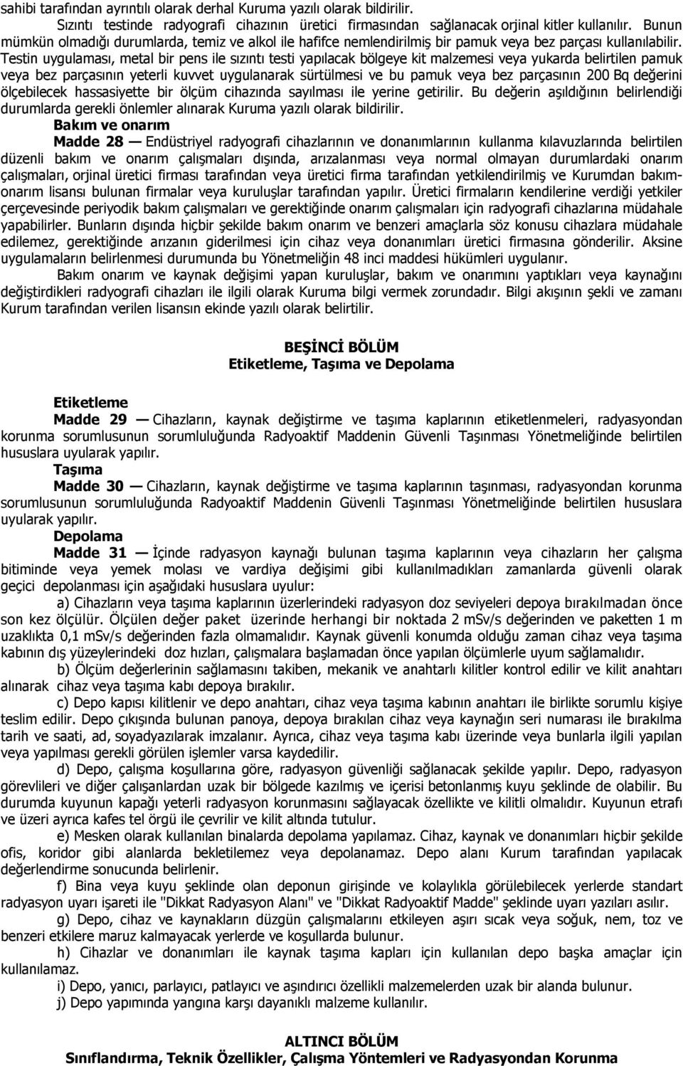 Testin uygulaması, metal bir pens ile sızıntı testi yapılacak bölgeye kit malzemesi veya yukarda belirtilen pamuk veya bez parçasının yeterli kuvvet uygulanarak sürtülmesi ve bu pamuk veya bez