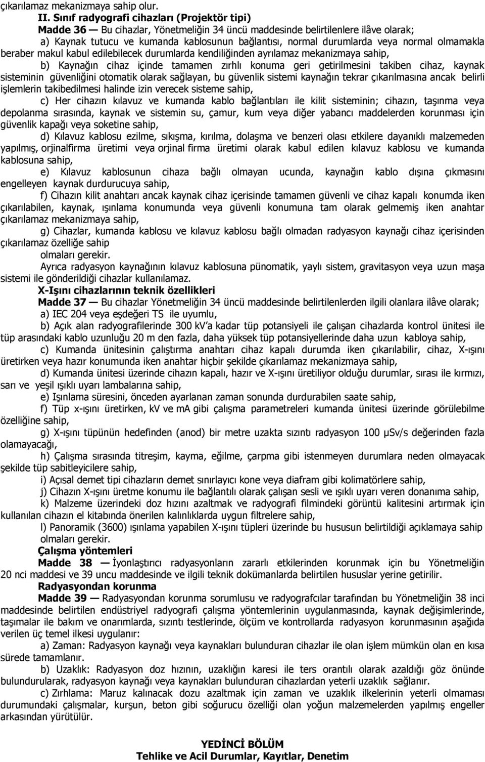 veya normal olmamakla beraber makul kabul edilebilecek durumlarda kendiliğinden ayrılamaz mekanizmaya sahip, b) Kaynağın cihaz içinde tamamen zırhlı konuma geri getirilmesini takiben cihaz, kaynak