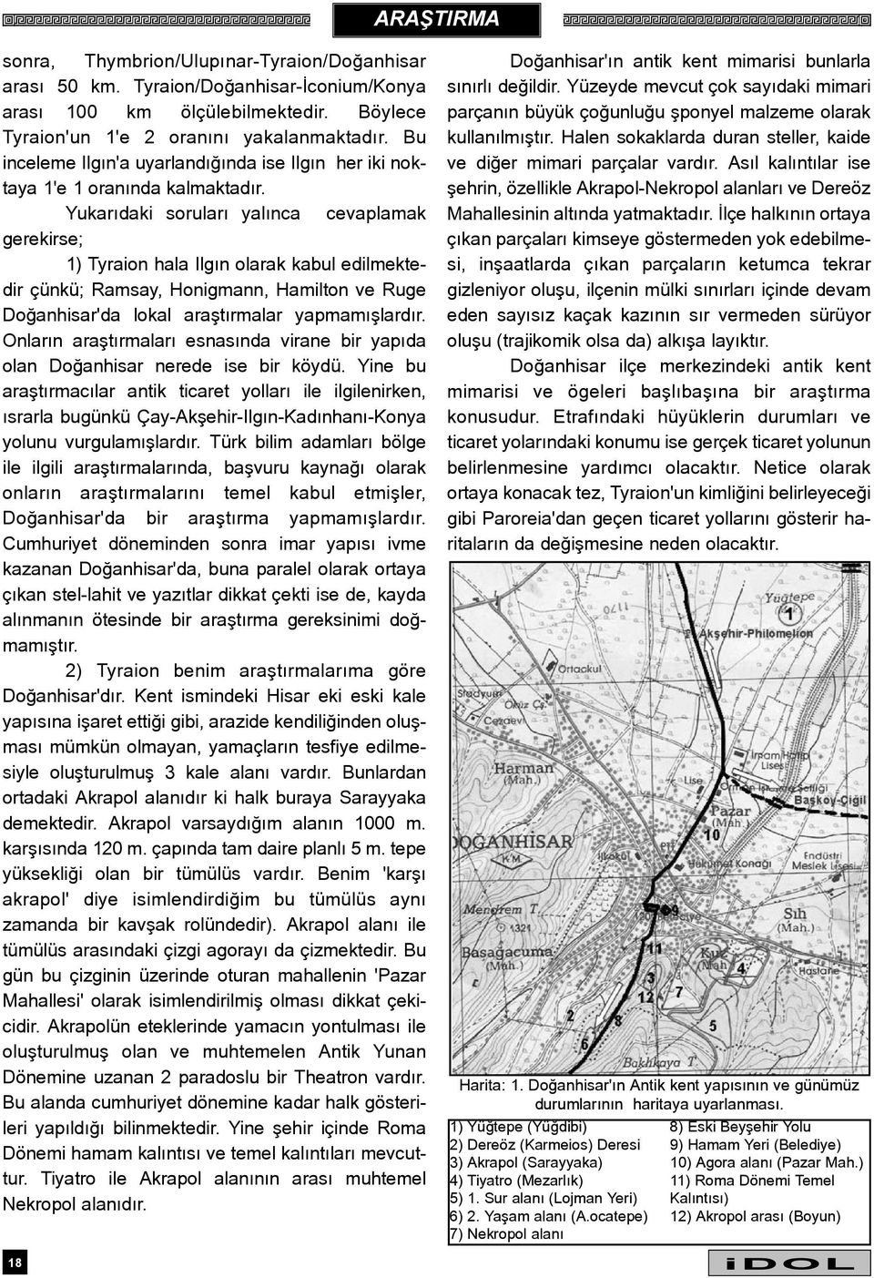 Yukarýdaki sorularý yalýnca cevaplamak gerekirse; 1) Tyraion hala Ilgýn olarak kabul edilmektedir çünkü; Ramsay, Honigmann, Hamilton ve Ruge Doðanhisar'da lokal araþtýrmalar yapmamýþlardýr.