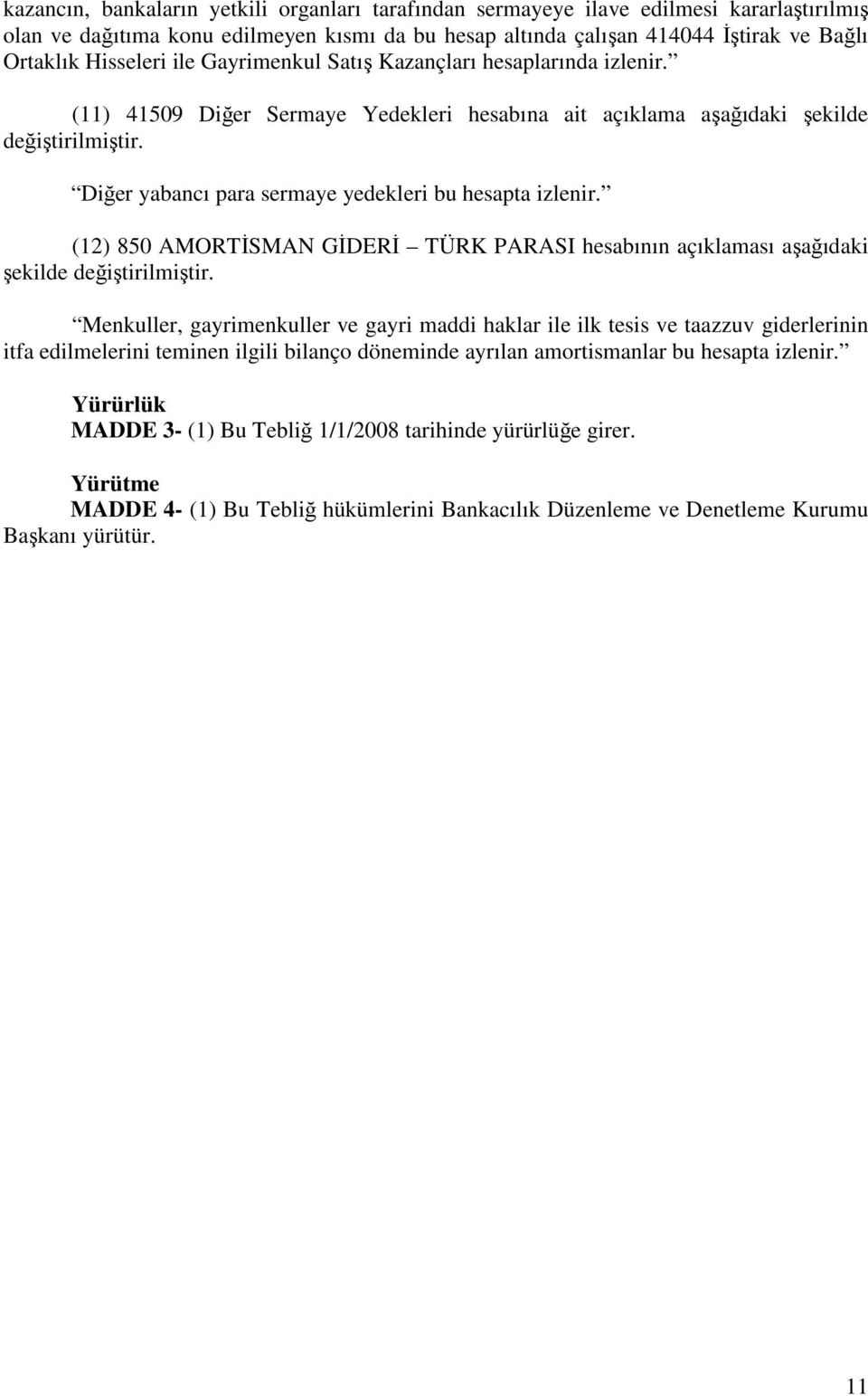 Diğer yabancı para sermaye yedekleri bu hesapta izlenir. (12) 850 AMORTĐSMAN GĐDERĐ TÜRK PARASI hesabının açıklaması aşağıdaki şekilde değiştirilmiştir.