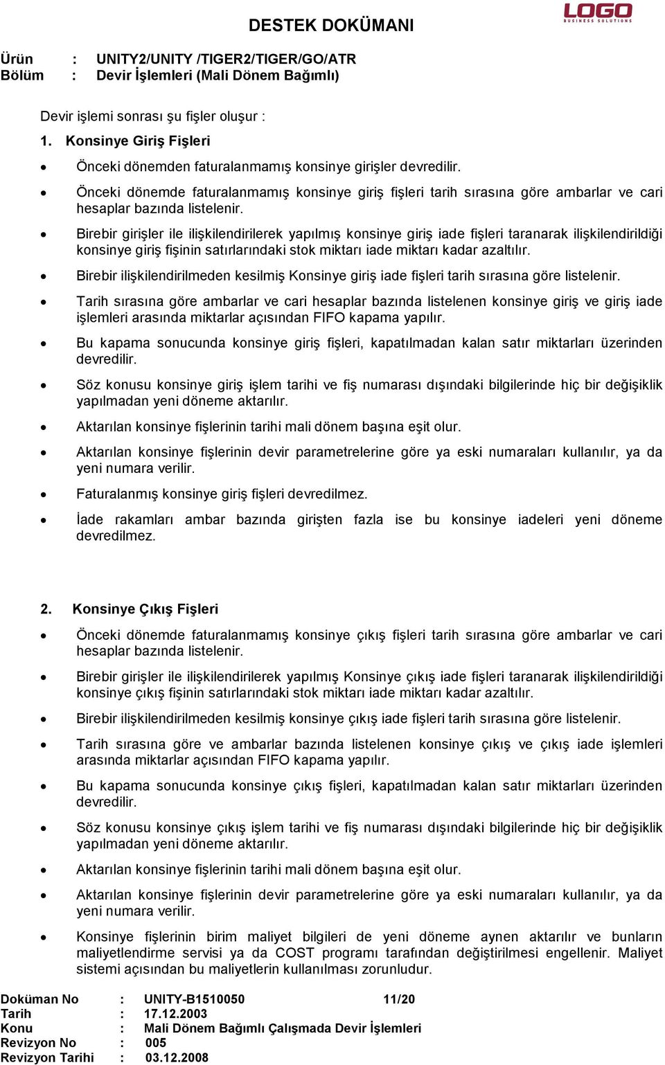 Birebir girişler ile ilişkilendirilerek yapılmış konsinye giriş iade fişleri taranarak ilişkilendirildiği konsinye giriş fişinin satırlarındaki stok miktarı iade miktarı kadar azaltılır.