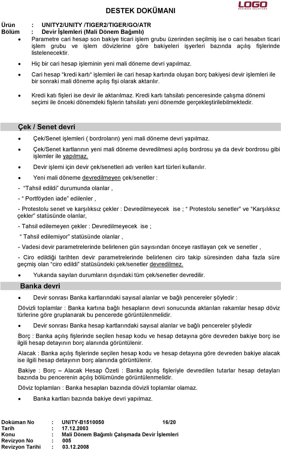 Cari hesap kredi kartı işlemleri ile cari hesap kartında oluşan borç bakiyesi devir işlemleri ile bir sonraki mali döneme açılış fişi olarak aktarılır. Kredi katı fişleri ise devir ile aktarılmaz.