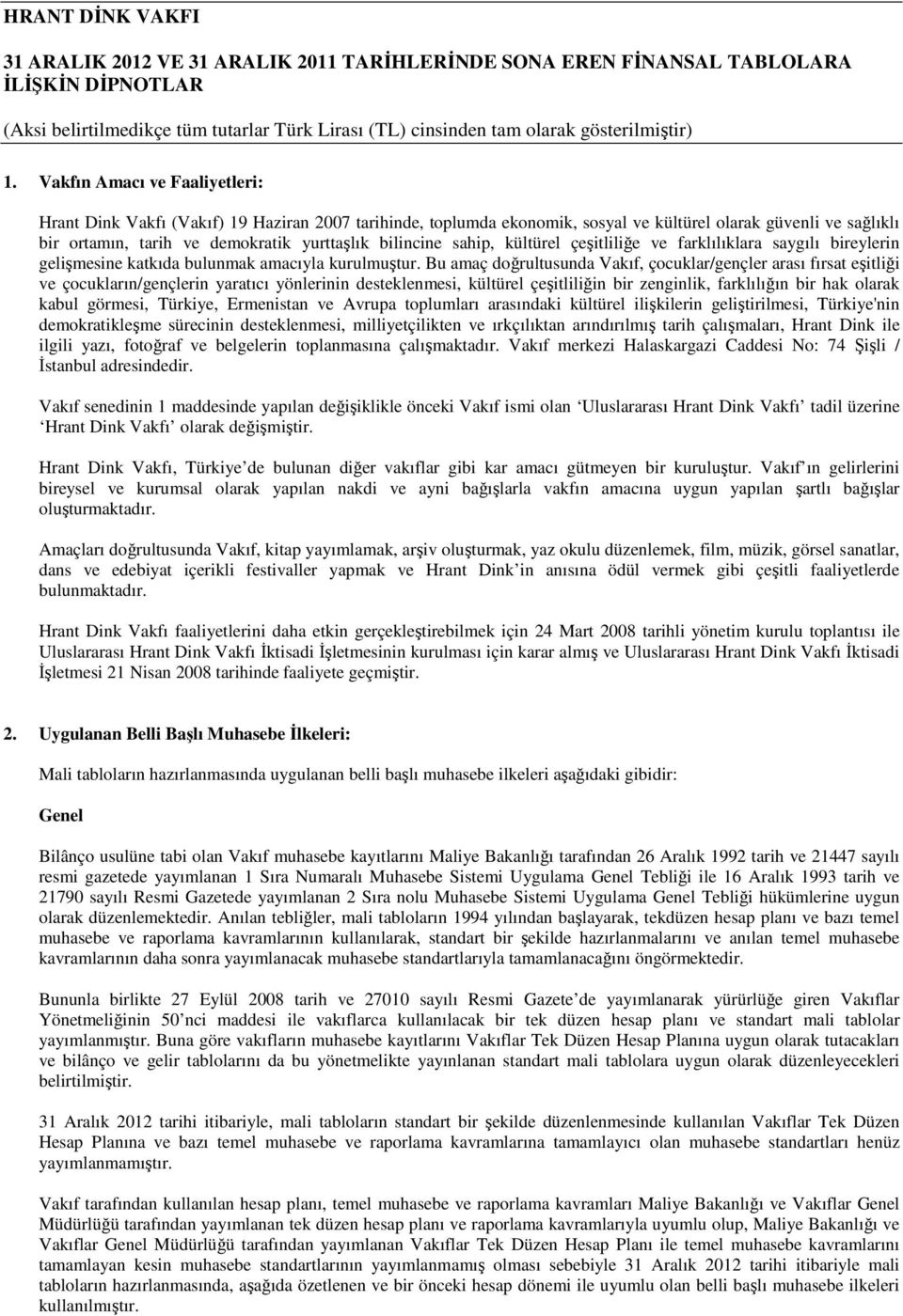 Bu amaç doğrultusunda Vakıf, çocuklar/gençler arası fırsat eşitliği ve çocukların/gençlerin yaratıcı yönlerinin desteklenmesi, kültürel çeşitliliğin bir zenginlik, farklılığın bir hak olarak kabul