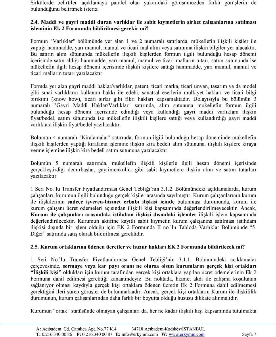 Formun "Varlıklar" bölümünde yer alan 1 ve 2 numaralı satırlarda, mükellefin ilişkili kişiler ile yaptığı hammadde, yarı mamul, mamul ve ticari mal alım veya satımına ilişkin bilgiler yer alacaktır.