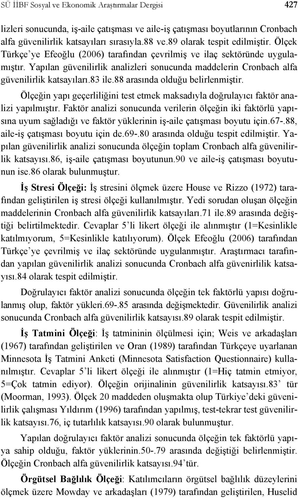 Yapılan güvenilirlik analizleri sonucunda maddelerin Cronbach alfa güvenilirlik katsayıları.83 ile.88 arasında olduğu belirlenmiştir.