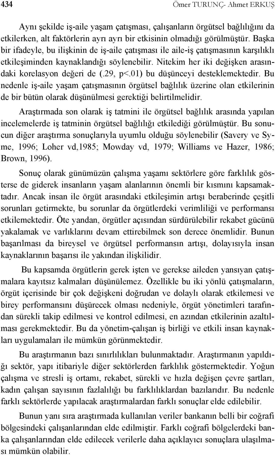 01) bu düşünceyi desteklemektedir. Bu nedenle iş-aile yaşam çatışmasının örgütsel bağlılık üzerine olan etkilerinin de bir bütün olarak düşünülmesi gerektiği belirtilmelidir.