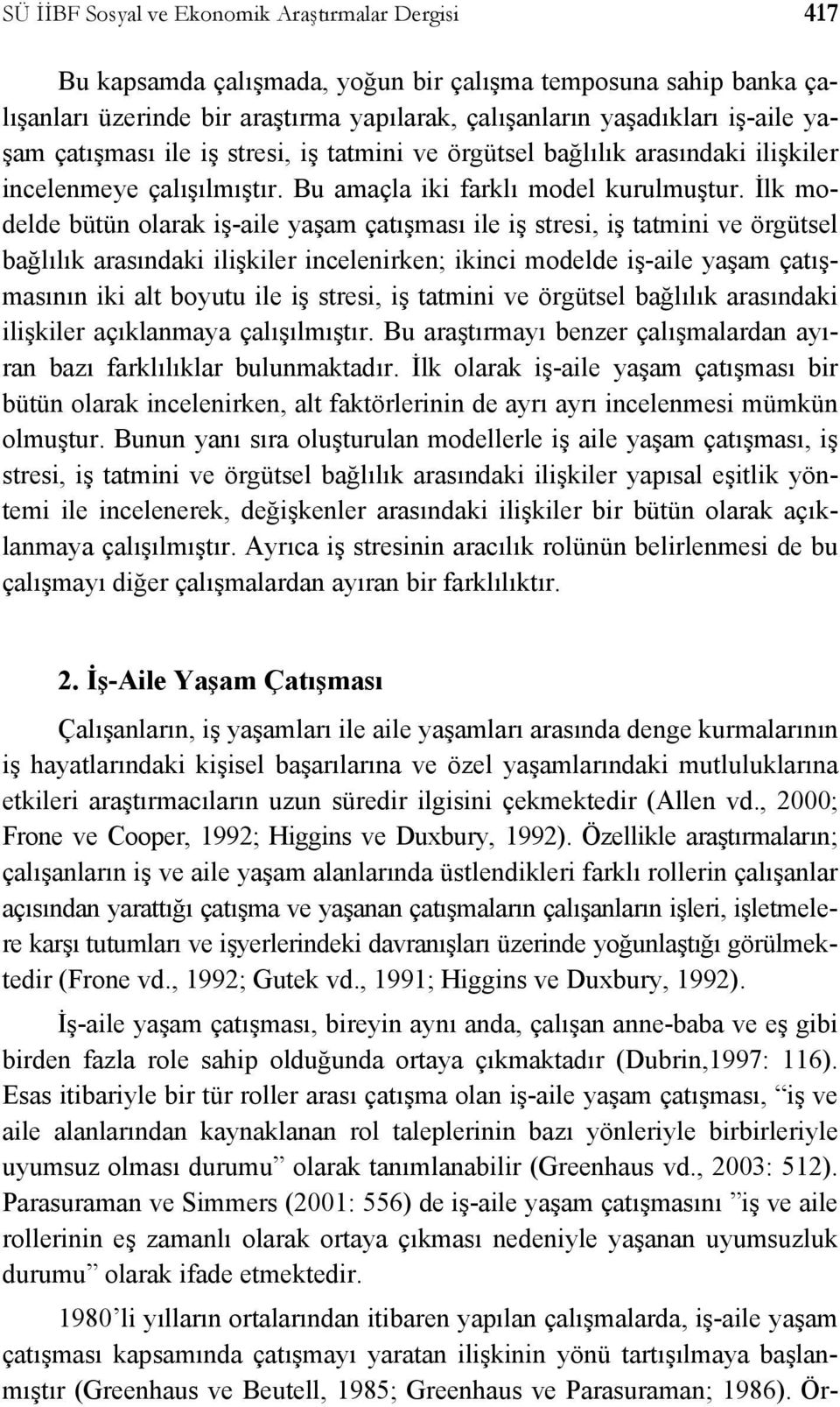 İlk modelde bütün olarak iş-aile yaşam çatışması ile iş stresi, iş tatmini ve örgütsel bağlılık arasındaki ilişkiler incelenirken; ikinci modelde iş-aile yaşam çatışmasının iki alt boyutu ile iş