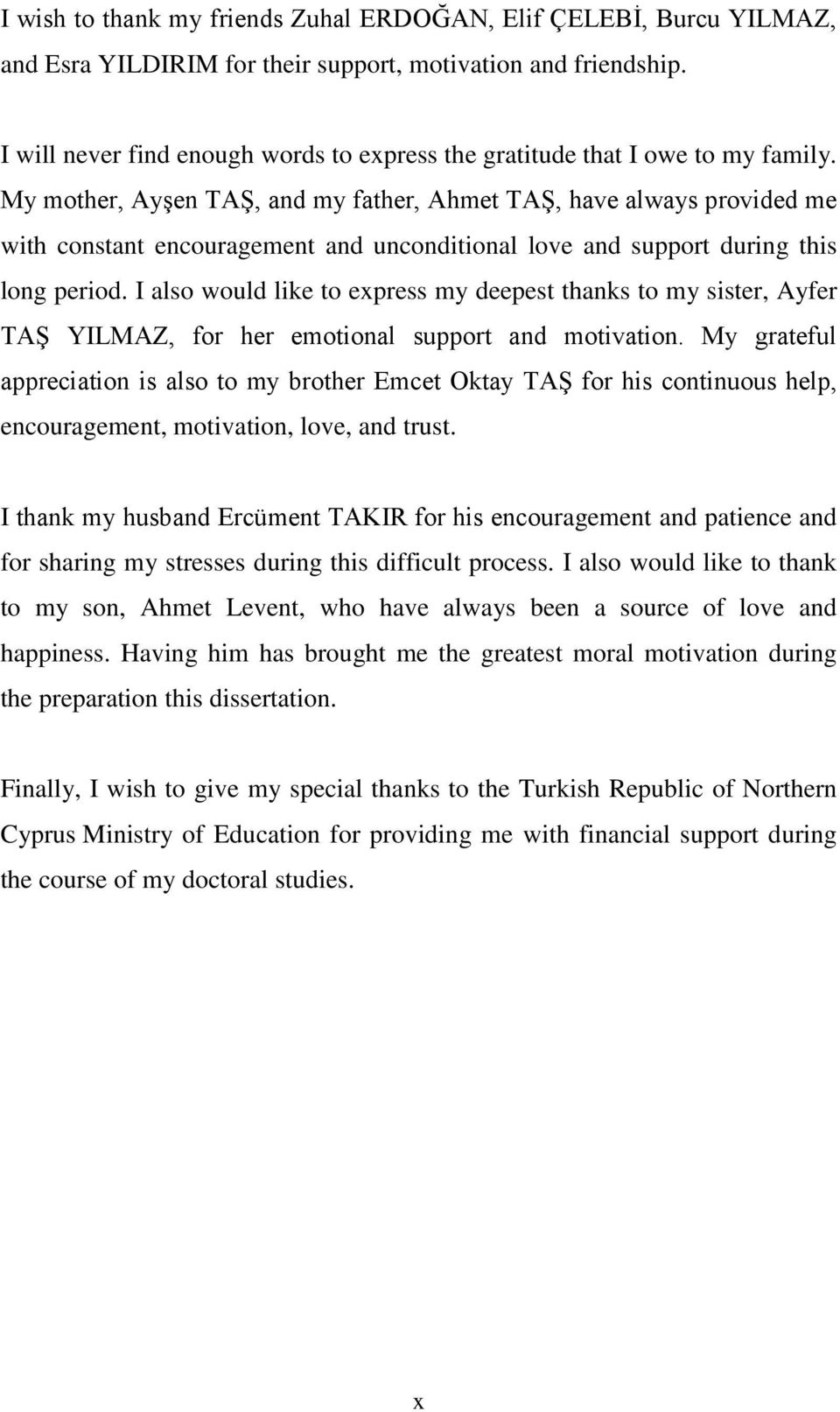 My mother, AyĢen TAġ, and my father, Ahmet TAġ, have always provided me with constant encouragement and unconditional love and support during this long period.