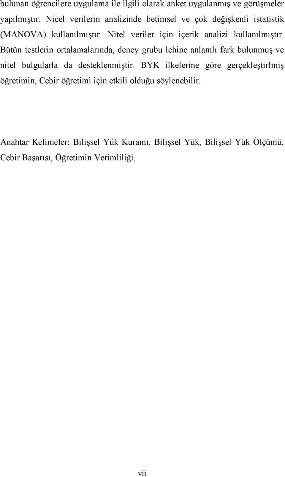 Bütün testlerin ortalamalarında, deney grubu lehine anlamlı fark bulunmuģ ve nitel bulgularla da desteklenmiģtir.