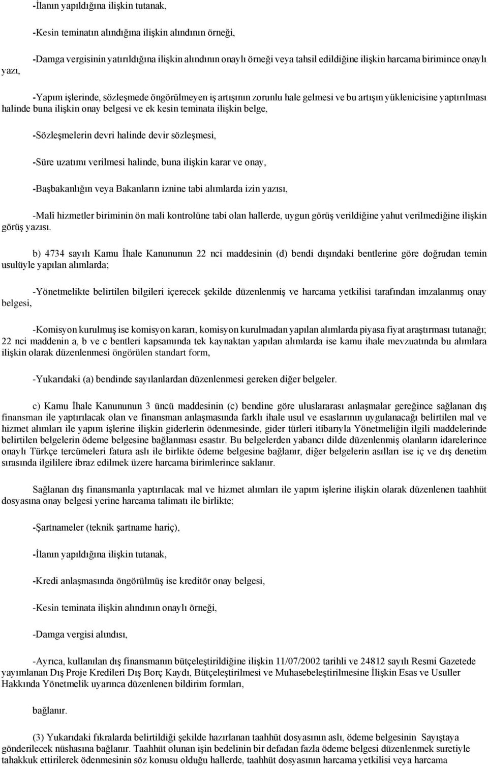 belge, -Sözleşmelerin devri halinde devir sözleşmesi, -Süre uzatımı verilmesi halinde, buna ilişkin karar ve onay, -Başbakanlığın veya Bakanların iznine tabi alımlarda izin yazısı, -Malî hizmetler