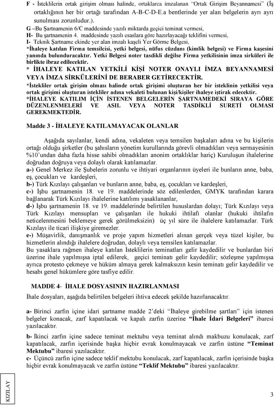 maddesinde yazılı esaslara göre hazırlayacağı teklifini vermesi, I- Teknik Şartname ekinde yer alan imzalı kaşeli Yer Görme Belgesi, *İhaleye katılan Firma temsilcisi, yetki belgesi, nüfus cüzdanı