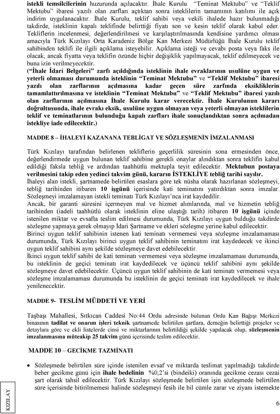 İhale Kurulu, teklif sahibi veya vekili ihalede hazır bulunmadığı takdirde, isteklinin kapalı teklifinde belirttiği fiyatı son ve kesin teklif olarak kabul eder.