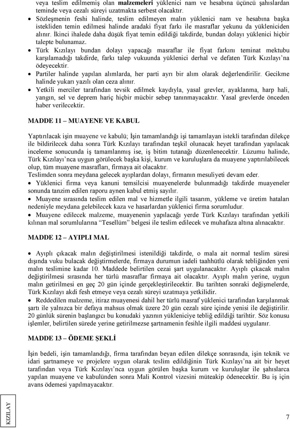 İkinci ihalede daha düşük fiyat temin edildiği takdirde, bundan dolayı yüklenici hiçbir talepte bulunamaz.