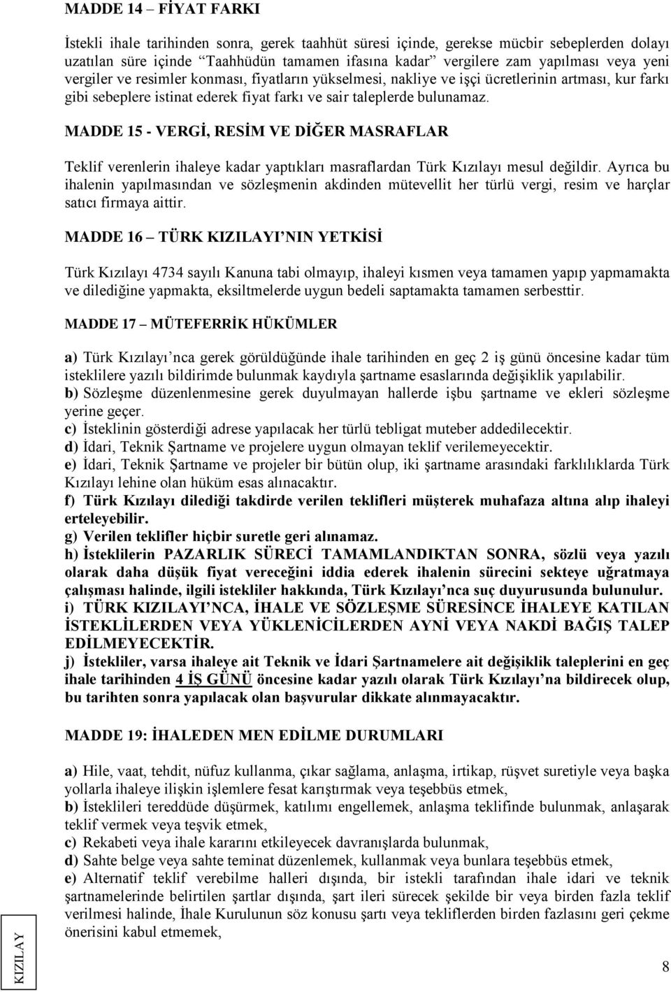 MADDE 15 - VERGİ, RESİM VE DİĞER MASRAFLAR Teklif verenlerin ihaleye kadar yaptıkları masraflardan Türk Kızılayı mesul değildir.