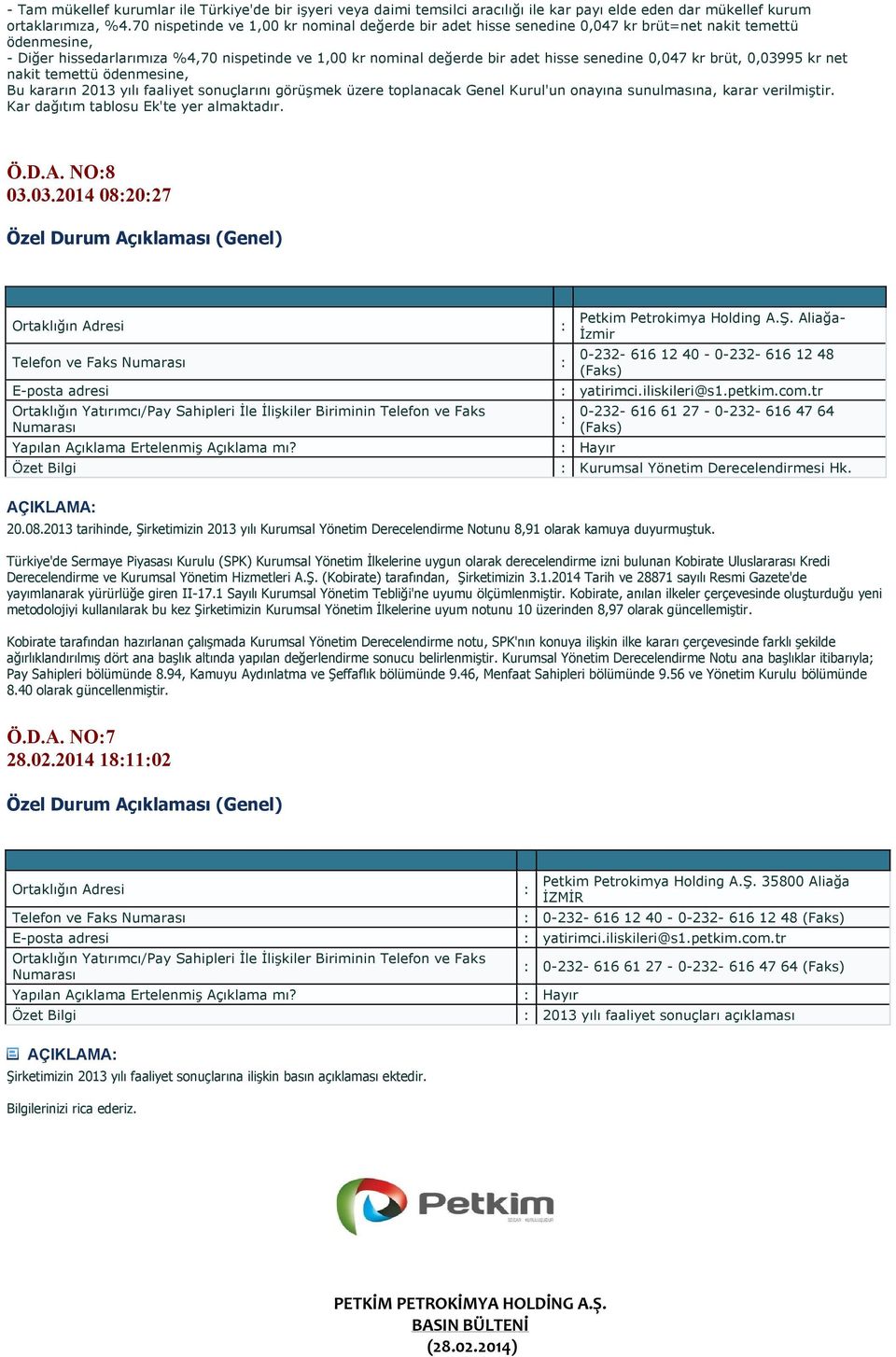 senedine 0,047 kr brüt, 0,03995 kr net nakit temettü ödenmesine, Bu kararın 2013 yılı faaliyet sonuçlarını görüşmek üzere toplanacak Genel Kurul'un onayına sunulmasına, karar verilmiştir.