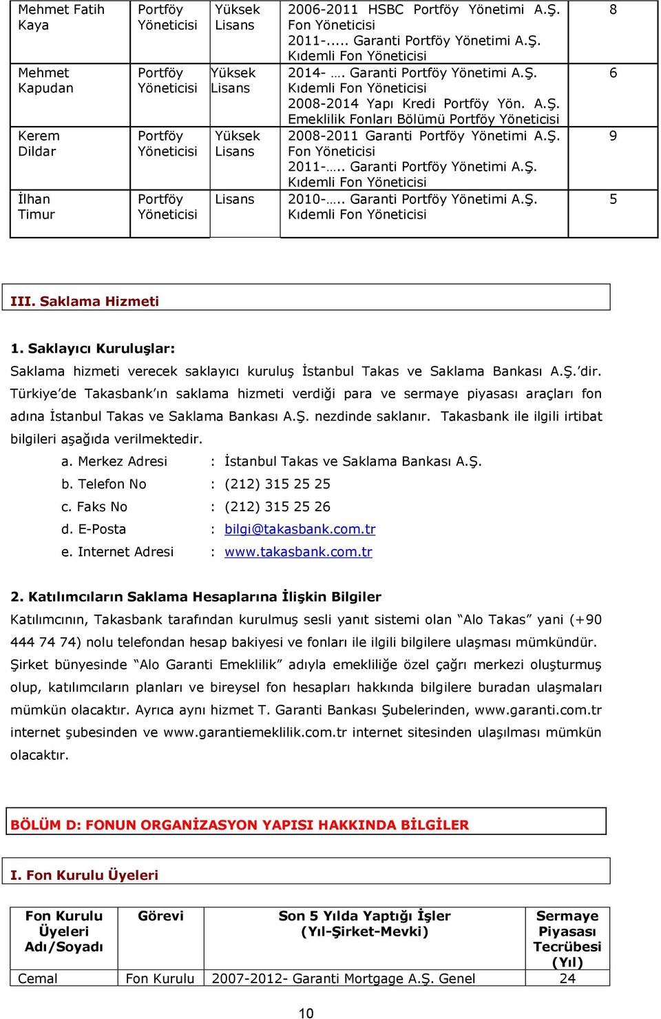 Saklayıcı Kuruluşlar: Saklama hizmeti verecek saklayıcı kuruluş İstanbul Takas ve Saklama Bankası A.Ş. dir.