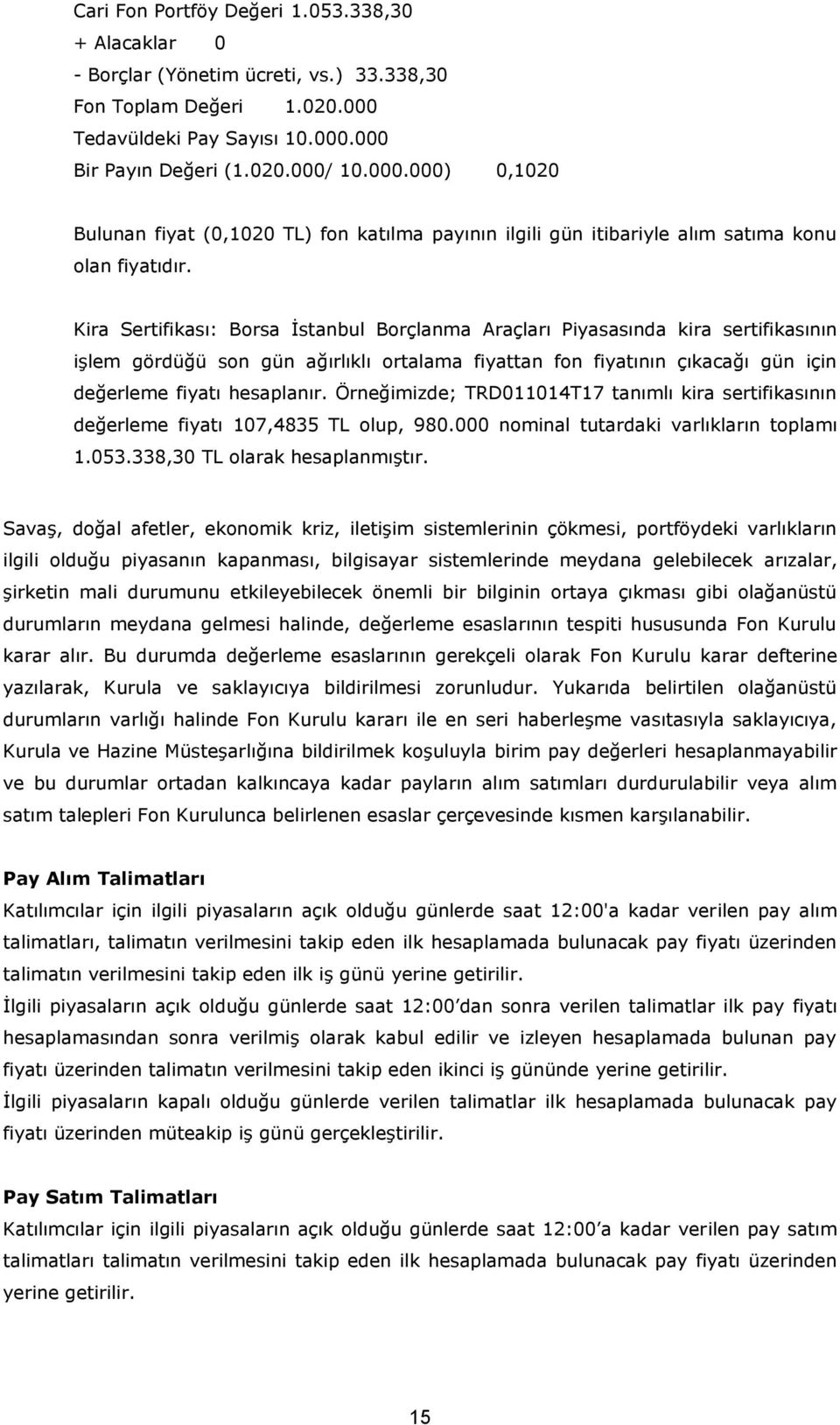 Kira Sertifikası: Borsa İstanbul Borçlanma Araçları Piyasasında kira sertifikasının işlem gördüğü son gün ağırlıklı ortalama fiyattan fon fiyatının çıkacağı gün için değerleme fiyatı hesaplanır.