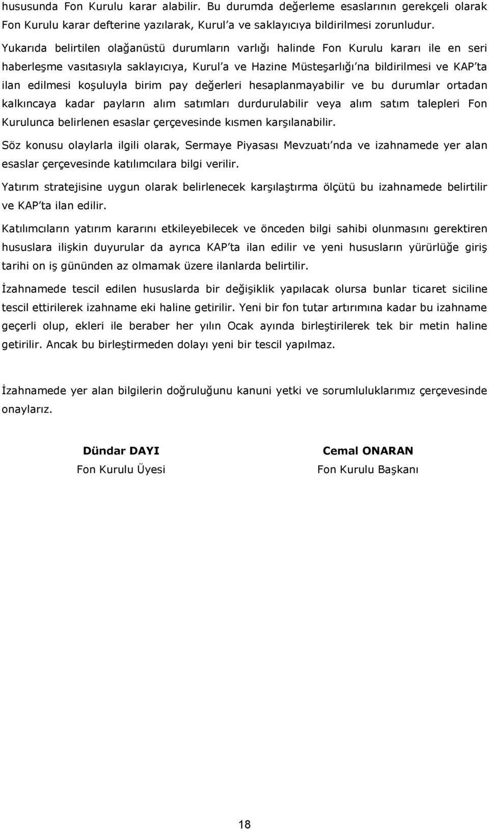 koşuluyla birim pay değerleri hesaplanmayabilir ve bu durumlar ortadan kalkıncaya kadar payların alım satımları durdurulabilir veya alım satım talepleri Fon Kurulunca belirlenen esaslar çerçevesinde