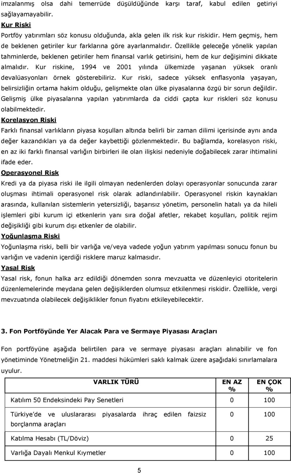 Özellikle geleceğe yönelik yapılan tahminlerde, beklenen getiriler hem finansal varlık getirisini, hem de kur değişimini dikkate almalıdır.