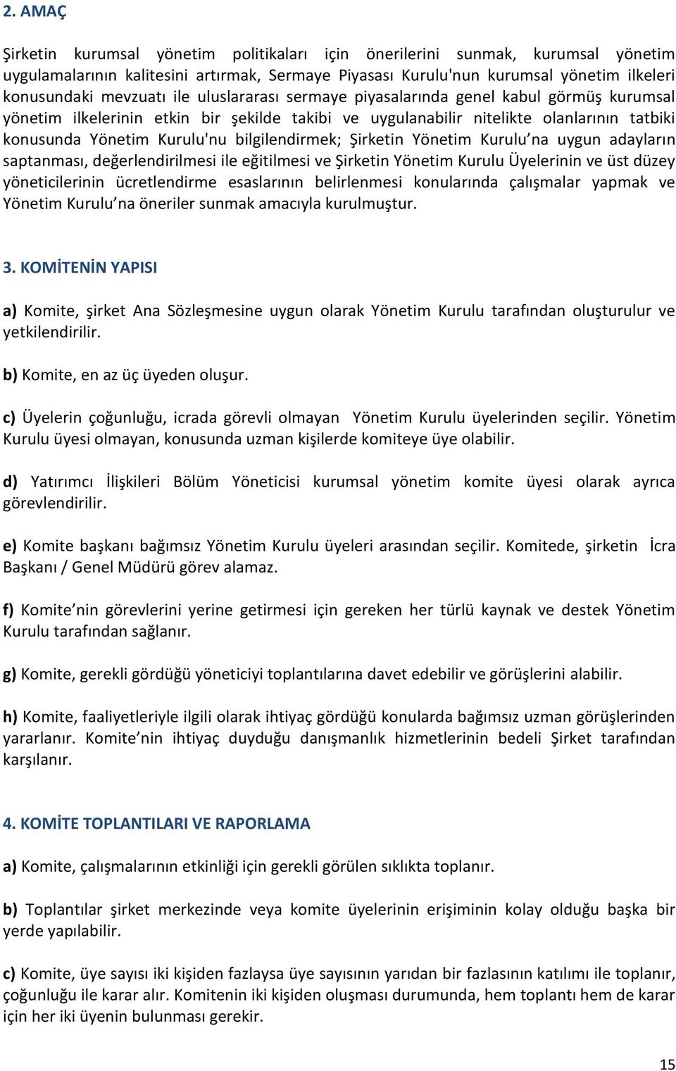 bilgilendirmek; Şirketin Yönetim Kurulu na uygun adayların saptanması, değerlendirilmesi ile eğitilmesi ve Şirketin Yönetim Kurulu Üyelerinin ve üst düzey yöneticilerinin ücretlendirme esaslarının