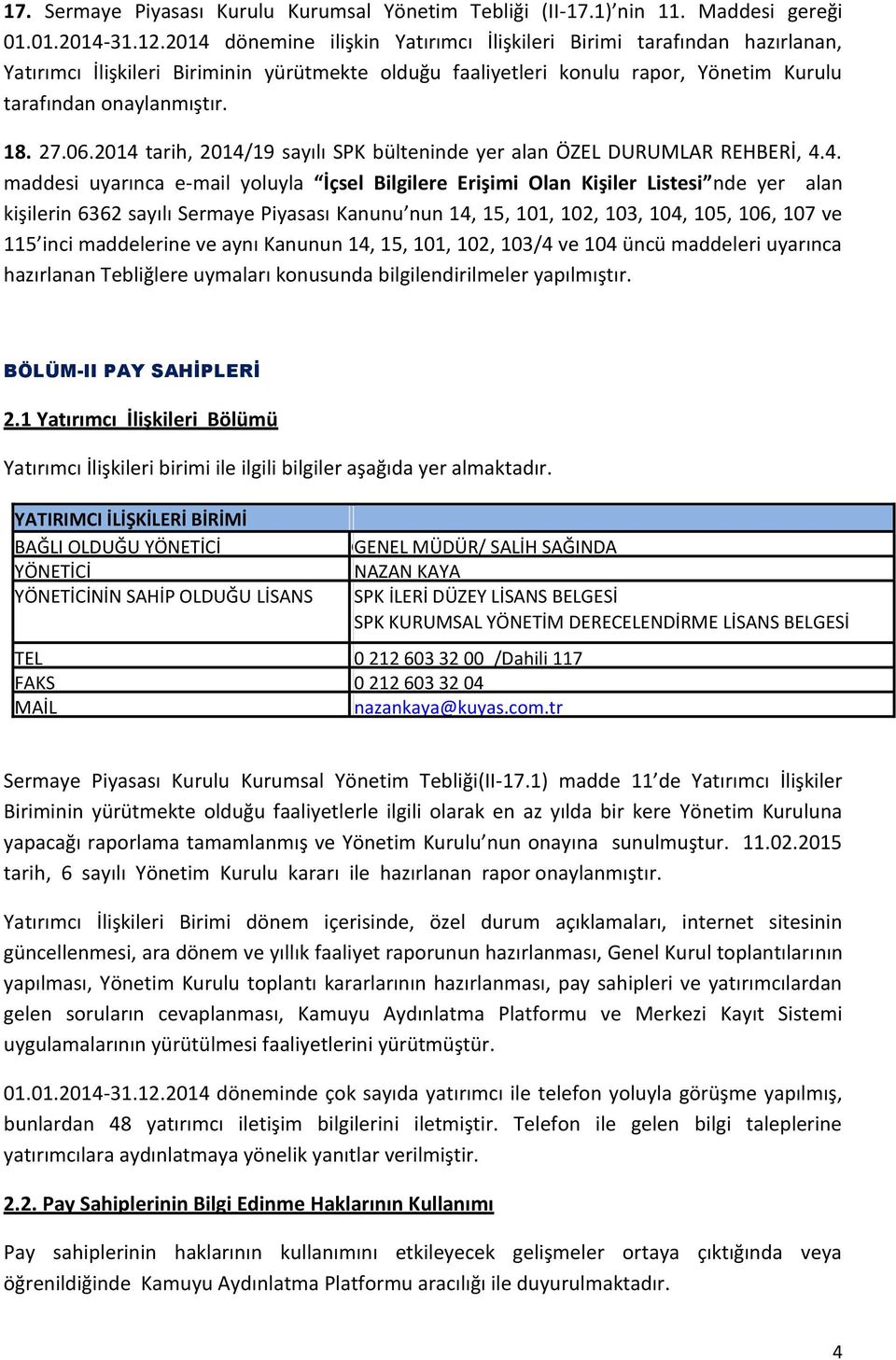 2014 tarih, 2014/19 sayılı SPK bülteninde yer alan ÖZEL DURUMLAR REHBERİ, 4.4. maddesi uyarınca e-mail yoluyla İçsel Bilgilere Erişimi Olan Kişiler Listesi nde yer alan kişilerin 6362 sayılı Sermaye