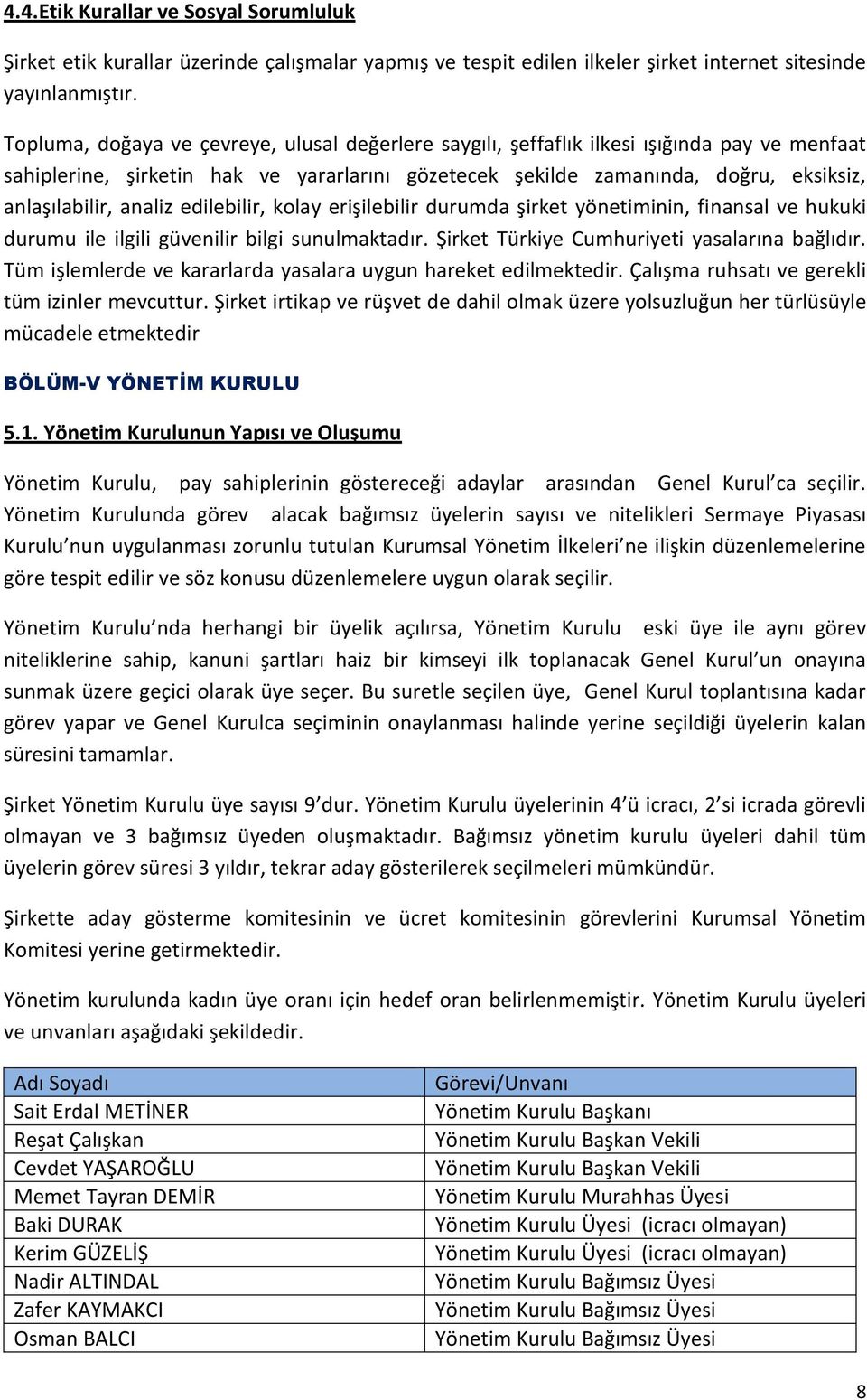 analiz edilebilir, kolay erişilebilir durumda şirket yönetiminin, finansal ve hukuki durumu ile ilgili güvenilir bilgi sunulmaktadır. Şirket Türkiye Cumhuriyeti yasalarına bağlıdır.