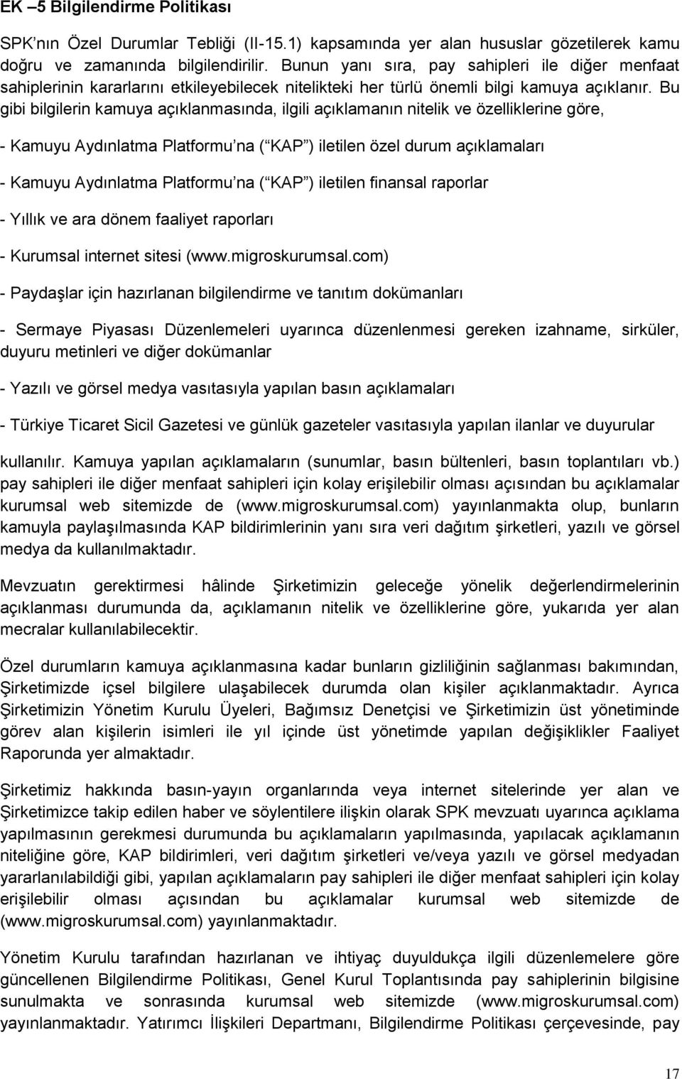 Bu gibi bilgilerin kamuya açıklanmasında, ilgili açıklamanın nitelik ve özelliklerine göre, - Kamuyu Aydınlatma Platformu na ( KAP ) iletilen özel durum açıklamaları - Kamuyu Aydınlatma Platformu na