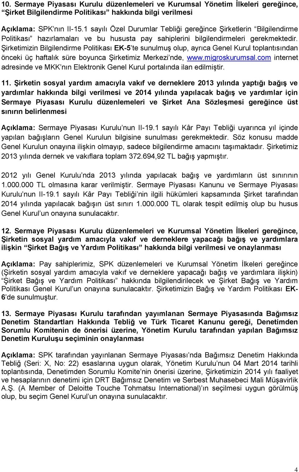 Şirketimizin Bilgilendirme Politikası EK-5 te sunulmuş olup, ayrıca Genel Kurul toplantısından önceki üç haftalık süre boyunca Şirketimiz Merkezi nde, www.migroskurumsal.