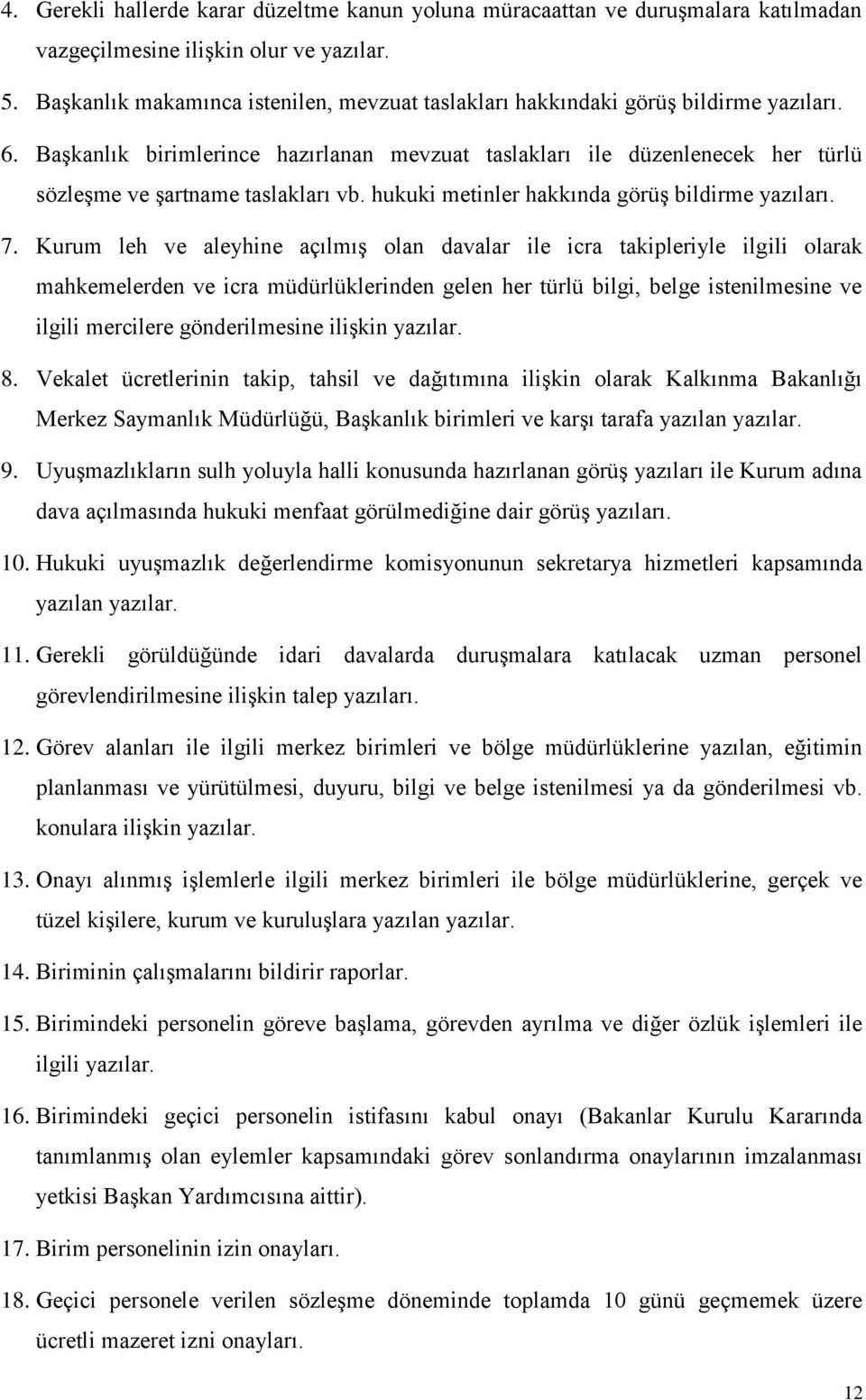 Başkanlık birimlerince hazırlanan mevzuat taslakları ile düzenlenecek her türlü sözleşme ve şartname taslakları vb. hukuki metinler hakkında görüş bildirme yazıları. 7.