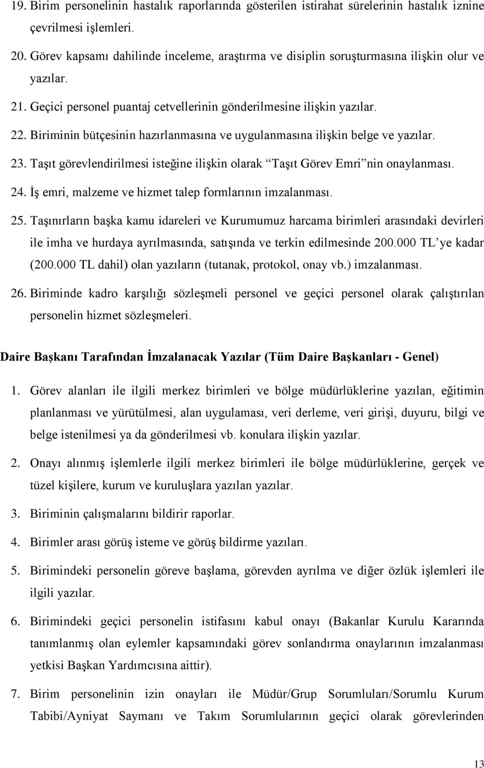 Biriminin bütçesinin hazırlanmasına ve uygulanmasına ilişkin belge ve yazılar. 23. Taşıt görevlendirilmesi isteğine ilişkin olarak Taşıt Görev Emri nin onaylanması. 24.