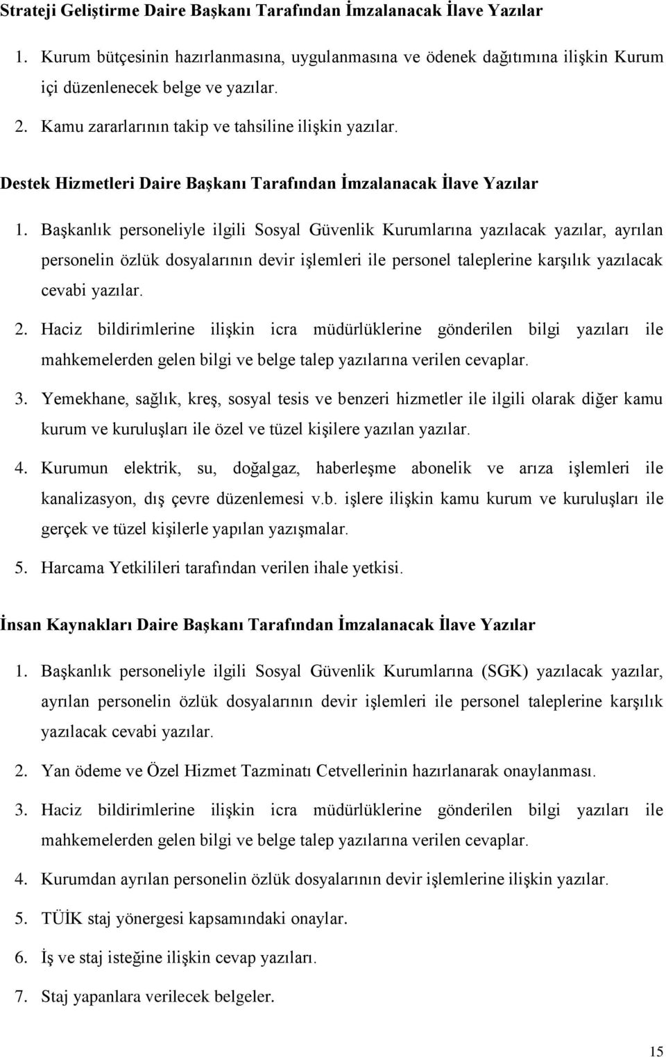 Başkanlık personeliyle ilgili Sosyal Güvenlik Kurumlarına yazılacak yazılar, ayrılan personelin özlük dosyalarının devir işlemleri ile personel taleplerine karşılık yazılacak cevabi yazılar. 2.