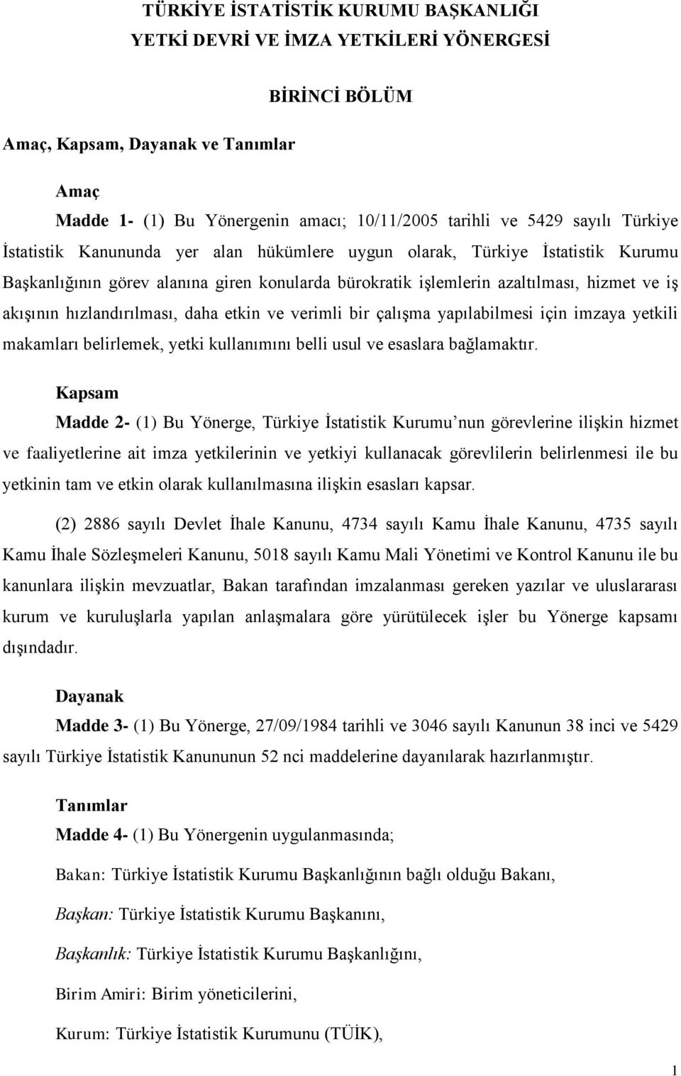 hızlandırılması, daha etkin ve verimli bir çalışma yapılabilmesi için imzaya yetkili makamları belirlemek, yetki kullanımını belli usul ve esaslara bağlamaktır.