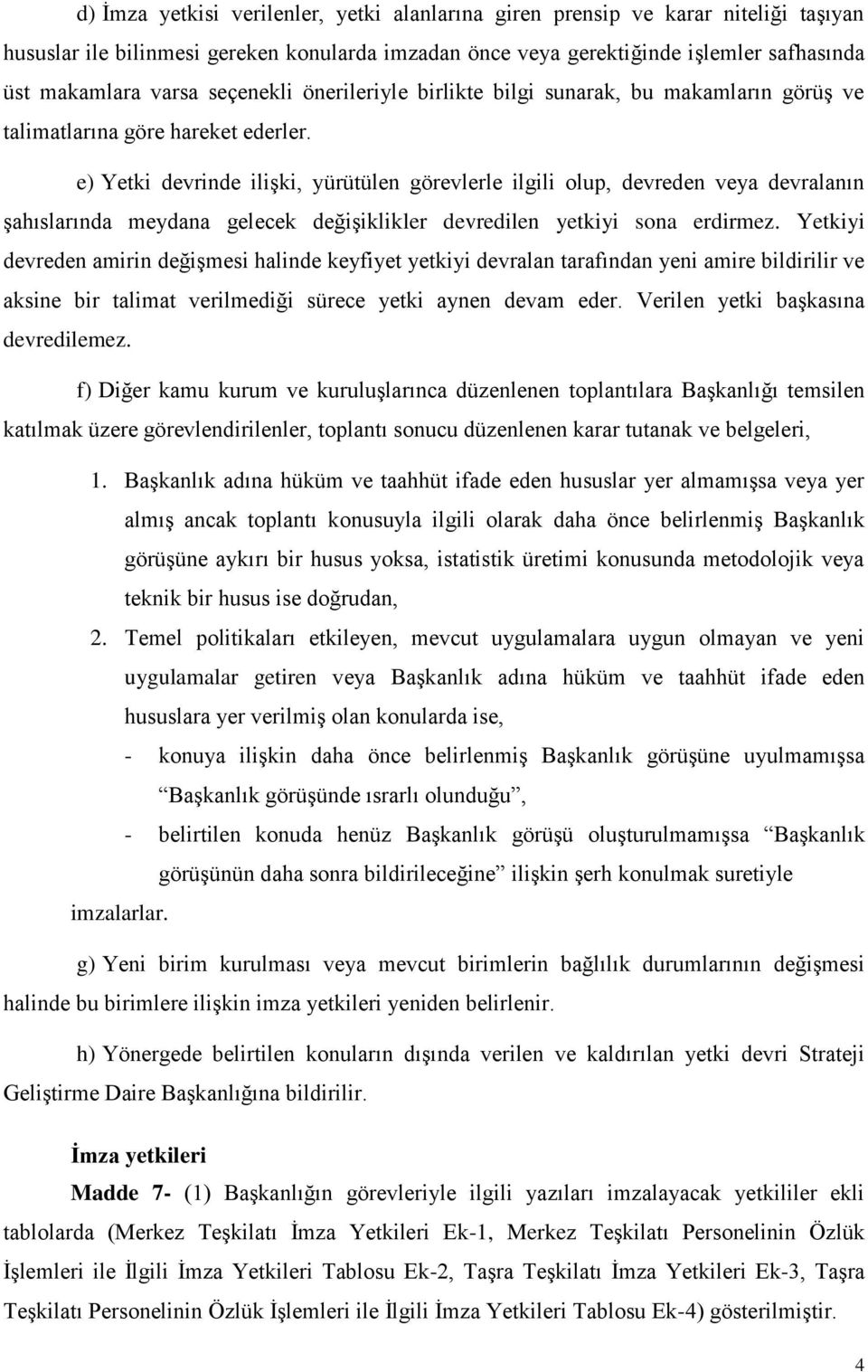 e) Yetki devrinde ilişki, yürütülen görevlerle ilgili olup, devreden veya devralanın şahıslarında meydana gelecek değişiklikler devredilen yetkiyi sona erdirmez.