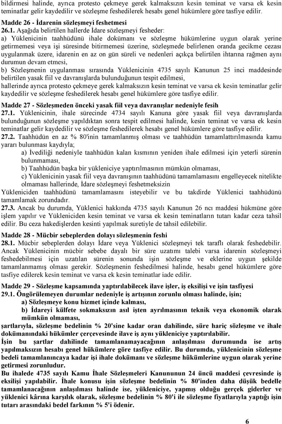 Aşağıda belirtilen hallerde İdare sözleşmeyi fesheder: a) Yüklenicinin taahhüdünü ihale dokümanı ve sözleşme hükümlerine uygun olarak yerine getirmemesi veya işi süresinde bitirmemesi üzerine,