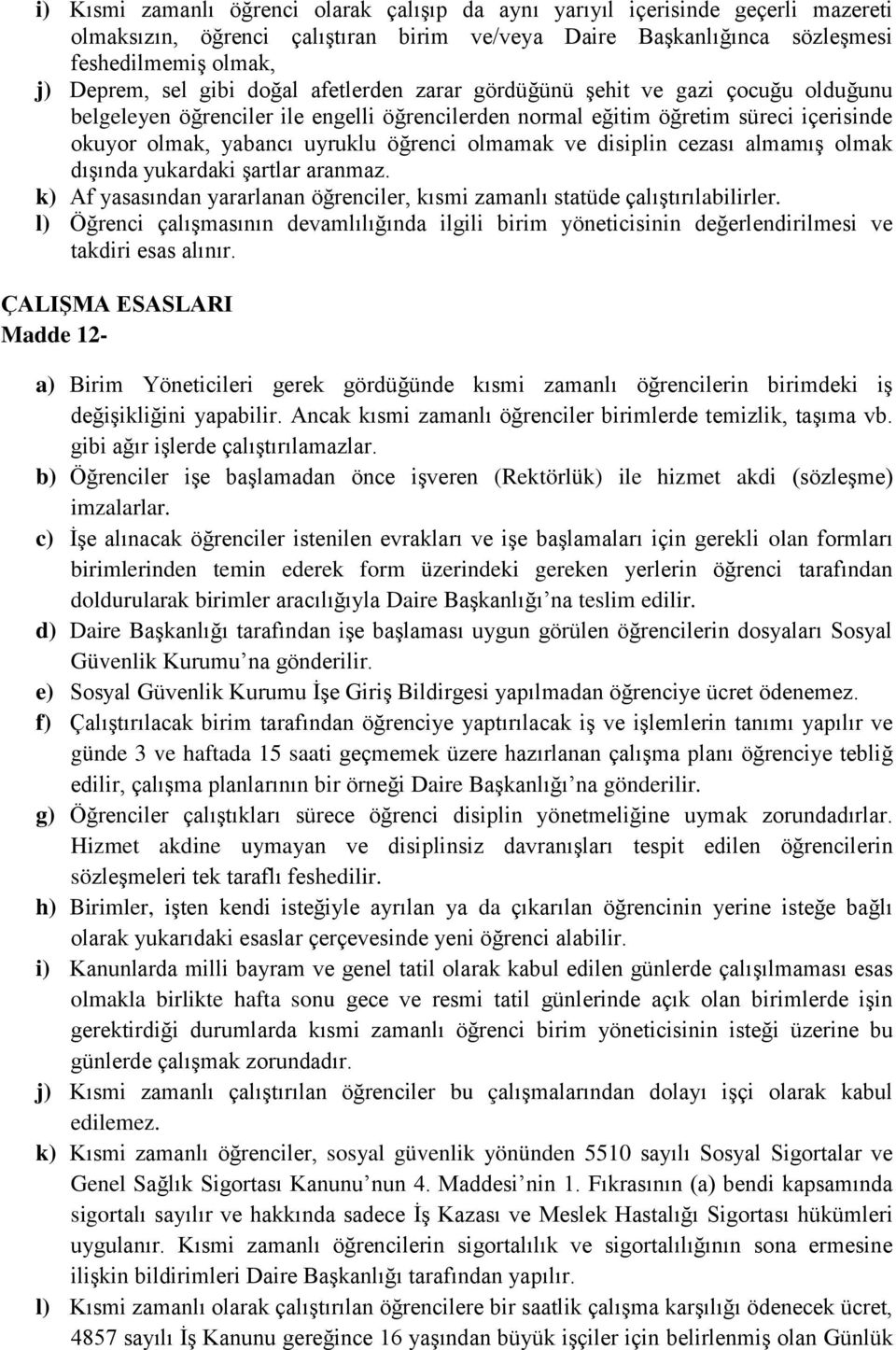 olmamak ve disiplin cezası almamış olmak dışında yukardaki şartlar aranmaz. k) Af yasasından yararlanan öğrenciler, kısmi zamanlı statüde çalıştırılabilirler.