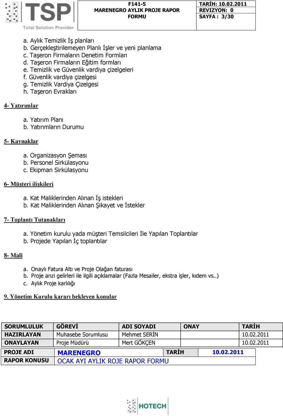 Yatırımların Durumu a. Organizasyon Şeması b. Personel Sirkülasyonu c. Ekipman Sirkülasyonu 6- Müşteri ilişkileri a. Kat Maliklerinden Alınan İş istekleri b.