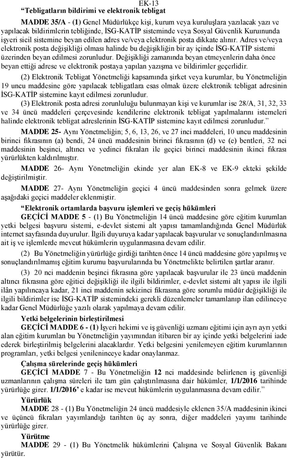 Adres ve/veya elektronik posta değişikliği olması halinde bu değişikliğin bir ay içinde İSG-KATİP sistemi üzerinden beyan edilmesi zorunludur.