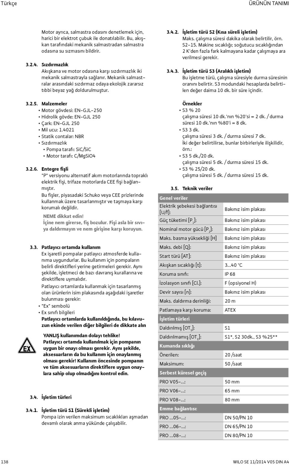 2.5. Malzemeler Motor gövdesi: EN-GJL-250 Hidrolik gövde: EN-GJL 250 Çark: EN-GJL 250 Mil ucu: 1.4021 Statik contalar: NBR Sızdırmazlık Pompa tarafı: SiC/SiC Motor tarafı: C/MgSiO4 3.2.6.