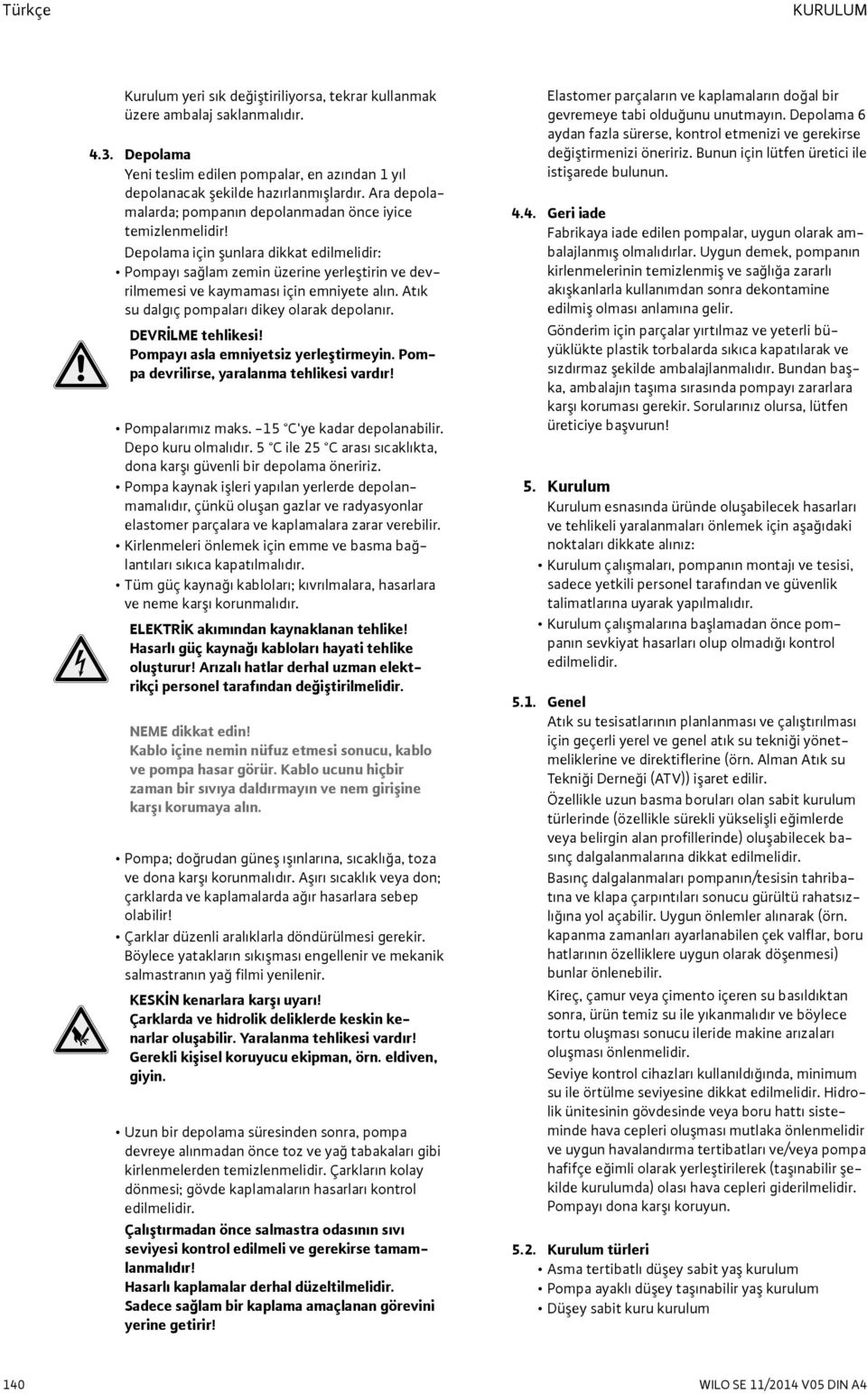 Atık su dalgıç pompaları dikey olarak depolanır. DEVRILME tehlikesi! Pompayı asla emniyetsiz yerleştirmeyin. Pompa devrilirse, yaralanma tehlikesi vardır! Pompalarımız maks.