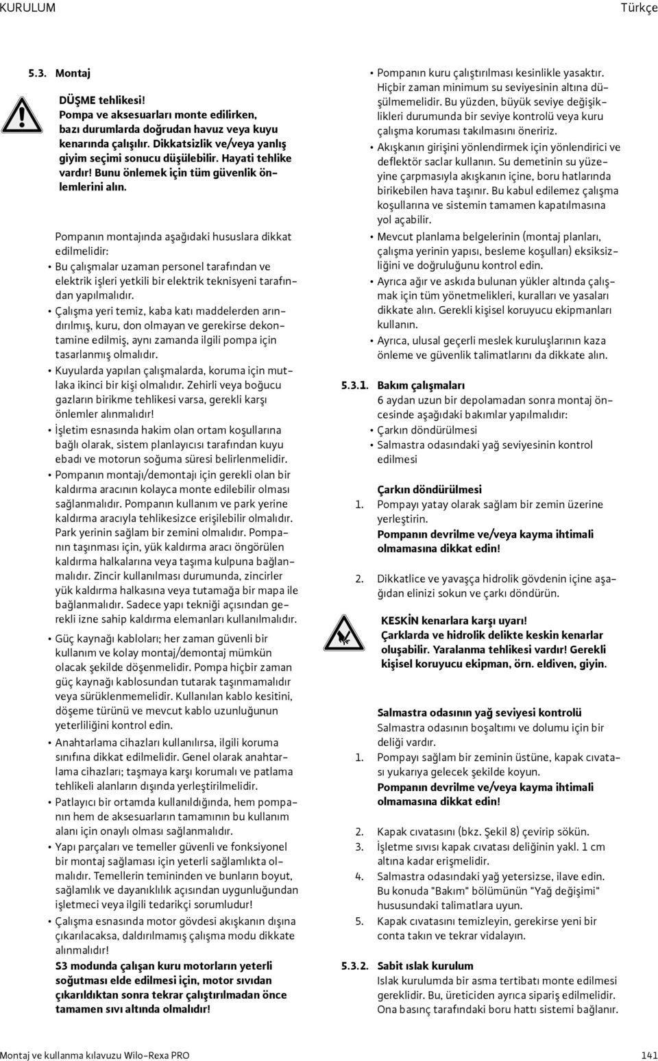 Pompanın montajında aşağıdaki hususlara dikkat edilmelidir: Bu çalışmalar uzaman personel tarafından ve elektrik işleri yetkili bir elektrik teknisyeni tarafından yapılmalıdır.