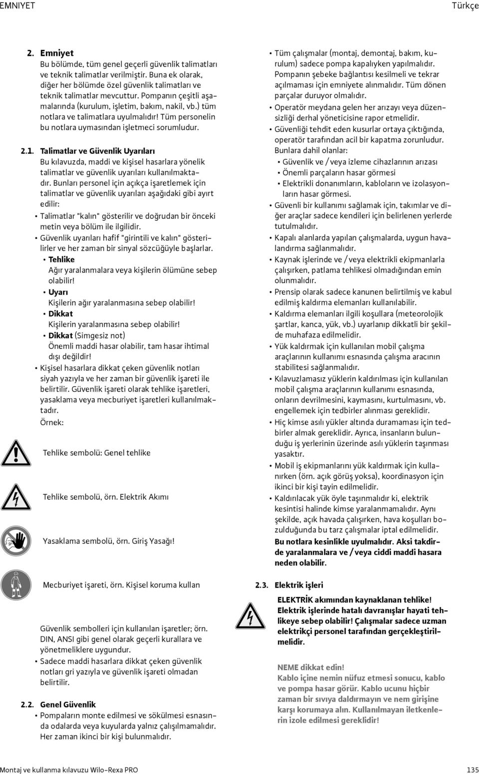 Tüm personelin bu notlara uymasından işletmeci sorumludur. 2.1. Talimatlar ve Güvenlik Uyarıları Bu kılavuzda, maddi ve kişisel hasarlara yönelik talimatlar ve güvenlik uyarıları kullanılmaktadır.