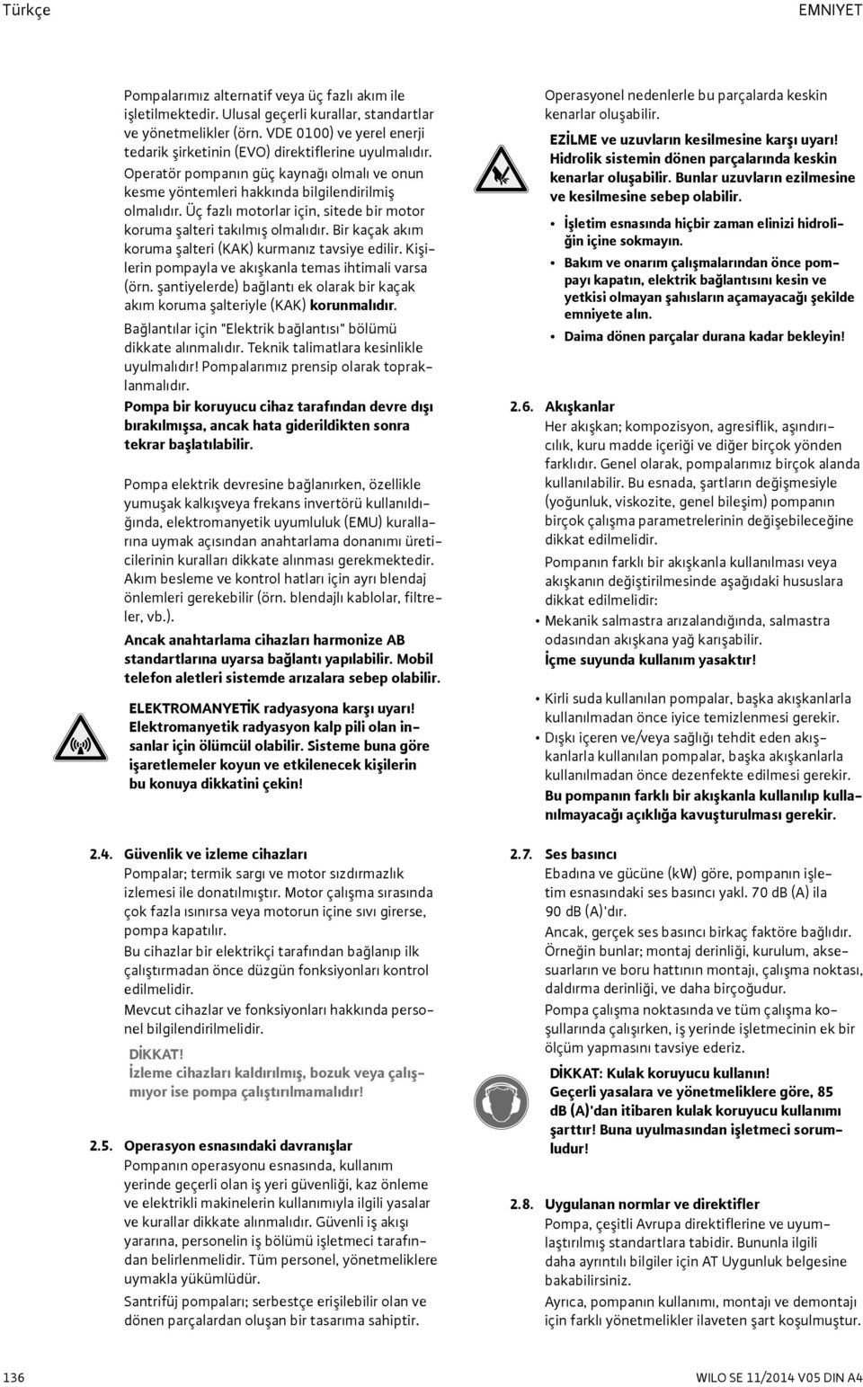 Üç fazlı motorlar için, sitede bir motor koruma şalteri takılmış olmalıdır. Bir kaçak akım koruma şalteri (KAK) kurmanız tavsiye edilir. Kişilerin pompayla ve akışkanla temas ihtimali varsa (örn.