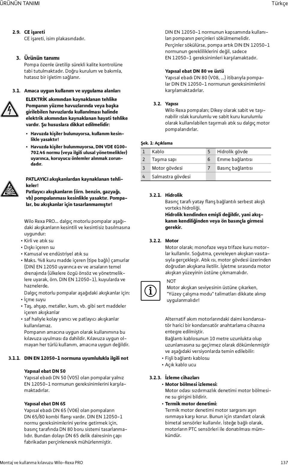 Amaca uygun kullanım ve uygulama alanları ELEKTRIK akımından kaynaklanan tehlike Pompanın yüzme havuzlarında veya başka girilebilen havuzlarda kullanılması halinde elektrik akımından kaynaklanan