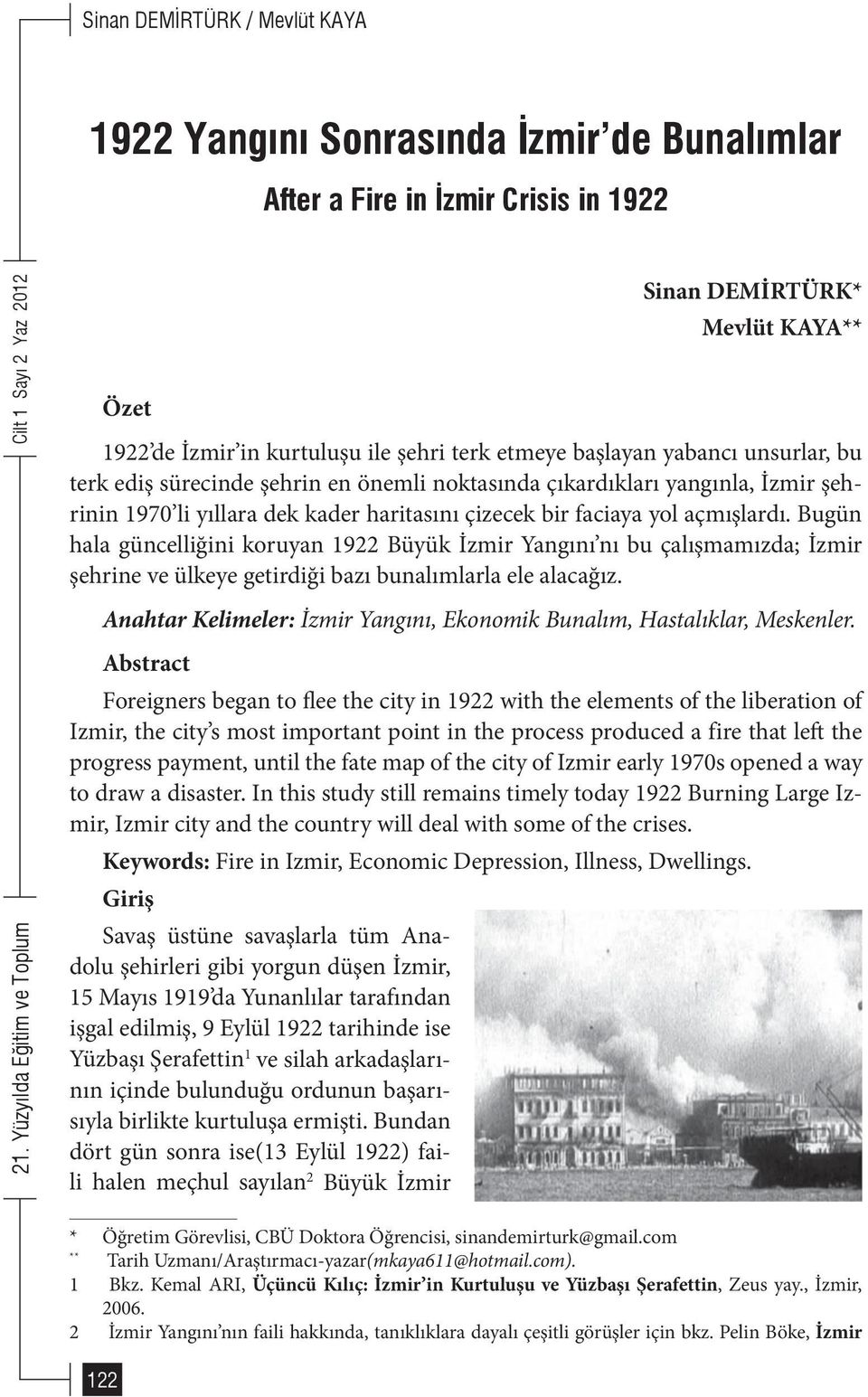 Bugün hala güncelliğini koruyan 1922 Büyük İzmir Yangını nı bu çalışmamızda; İzmir şehrine ve ülkeye getirdiği bazı bunalımlarla ele alacağız.