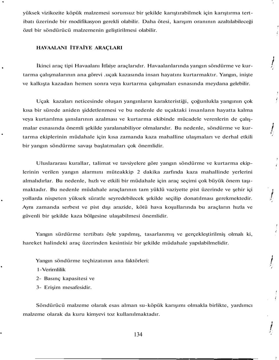 Havaalanlarında yangın söndürme ve kurtarma çalışmalarının ana görevi.uçak kazasında insan hayatını kurtarmaktır.